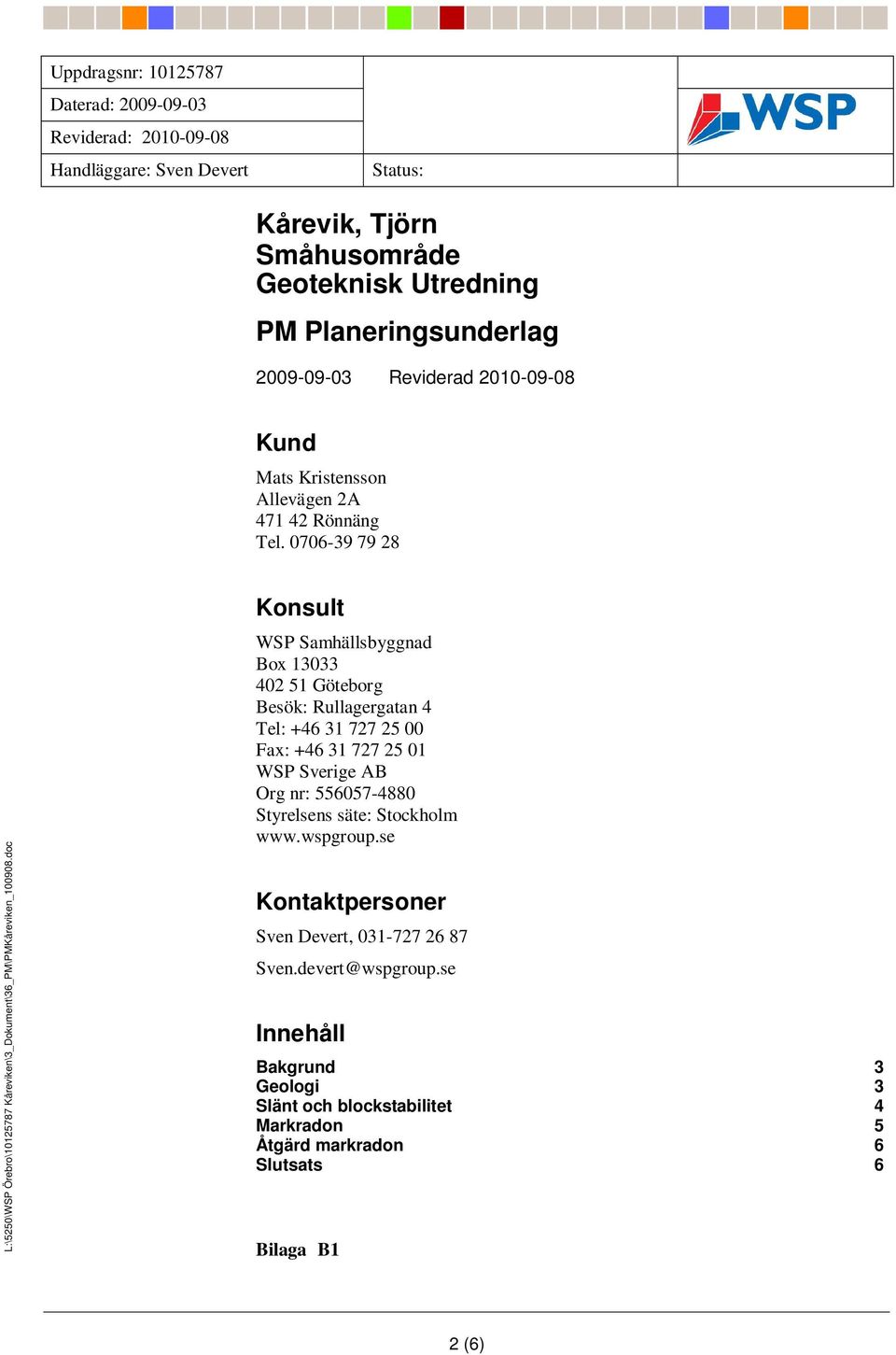 0706-39 79 28 Konsult WSP Samhällsbyggnad Box 13033 402 51 Göteborg Besök: Rullagergatan 4 Tel: +46 31 727 25 00 Fax: +46 31 727 25 01 WSP