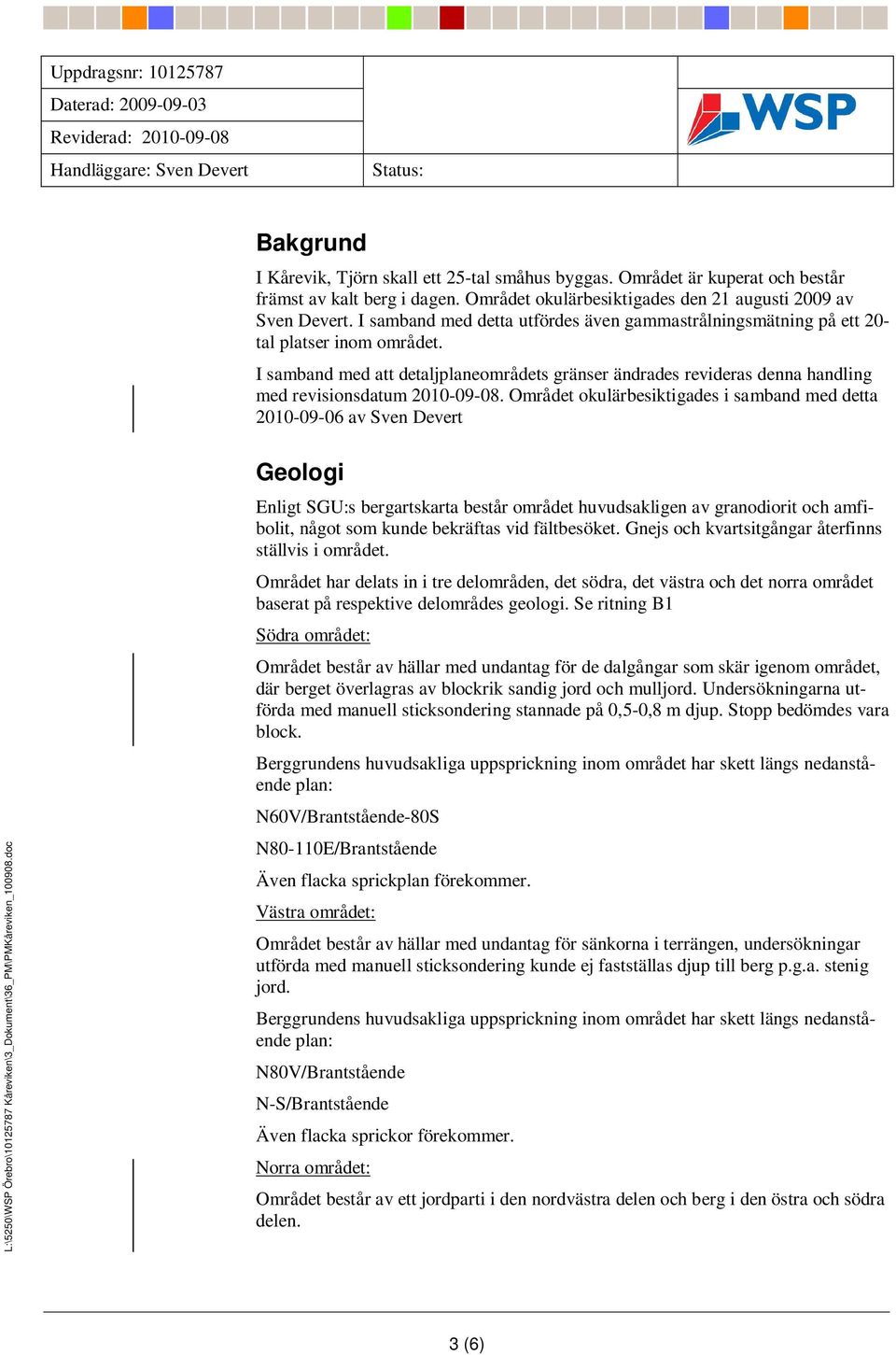 I samband med att detaljplaneområdets gränser ändrades revideras denna handling med revisionsdatum 2010-09-08.