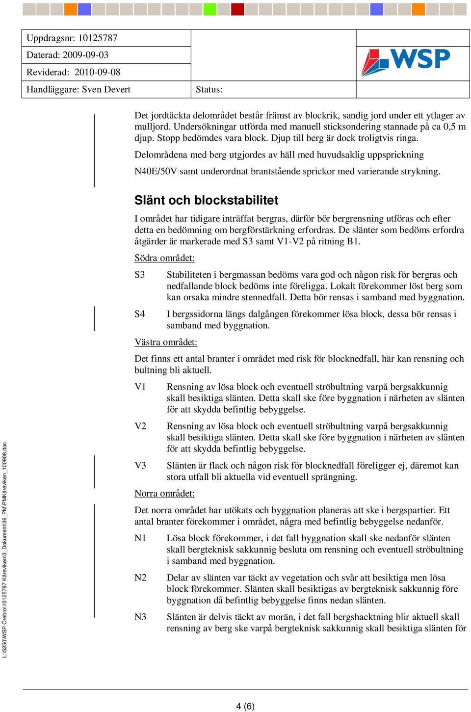 Slänt och blockstabilitet I området har tidigare inträffat bergras, därför bör bergrensning utföras och efter detta en bedömning om bergförstärkning erfordras.