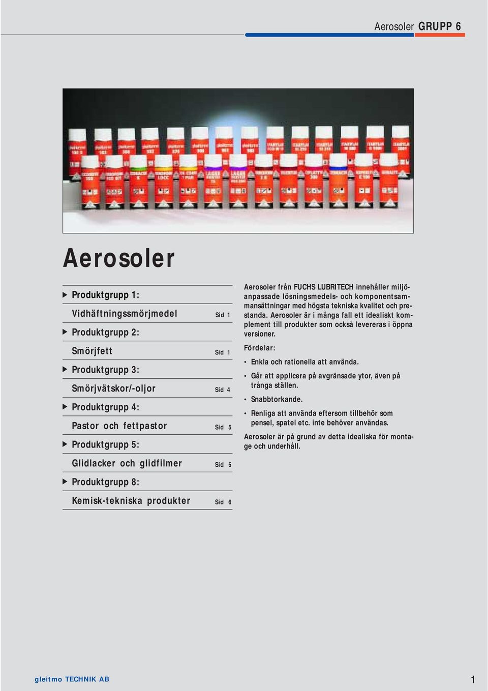 Aerosoler är i många fall ett idealiskt komplement till produkter som också levereras i öppna versioner. Fördelar: Enkla och rationella att använda.