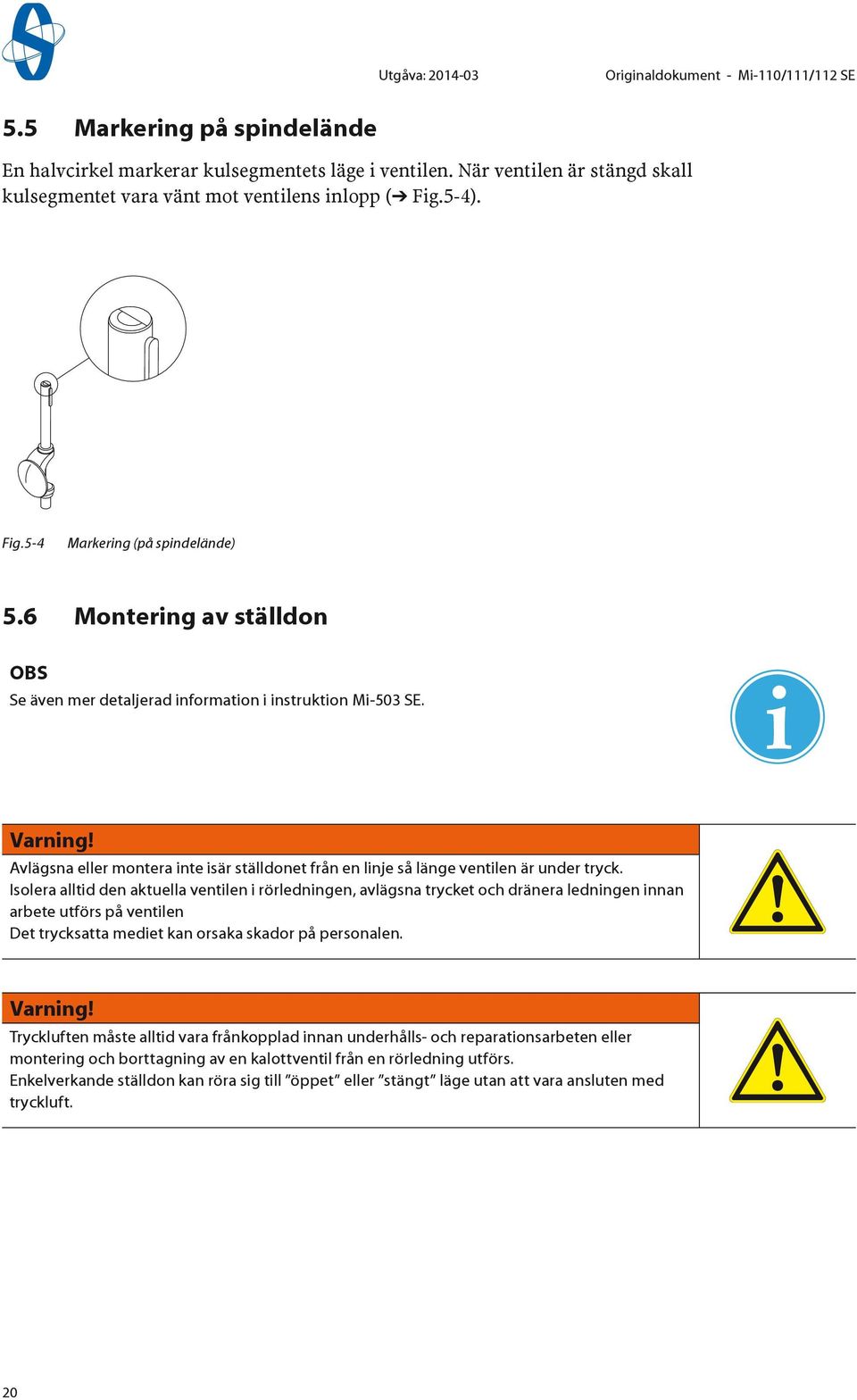 6 Montering av ställdon OBS Se även mer detaljerad information i instruktion Mi-503 SE. i Varning! Avlägsna eller montera inte isär ställdonet från en linje så länge ventilen är under tryck.