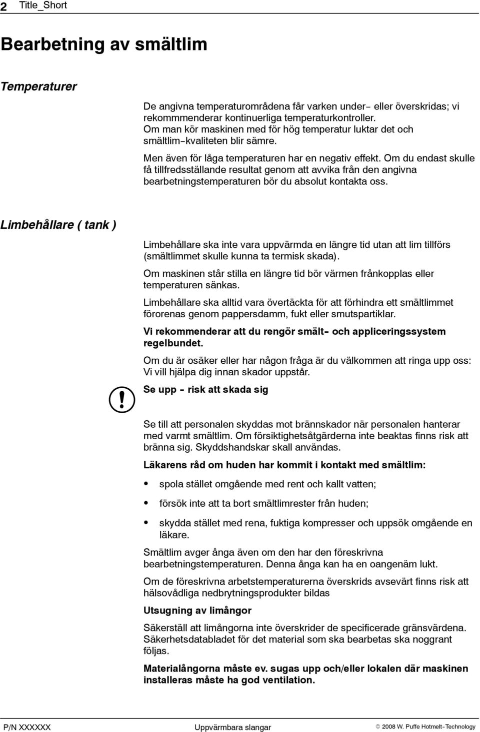 Om du endast skulle få tillfredsställande resultat genom att avvika från den angivna bearbetningstemperaturen bör du absolut kontakta oss.