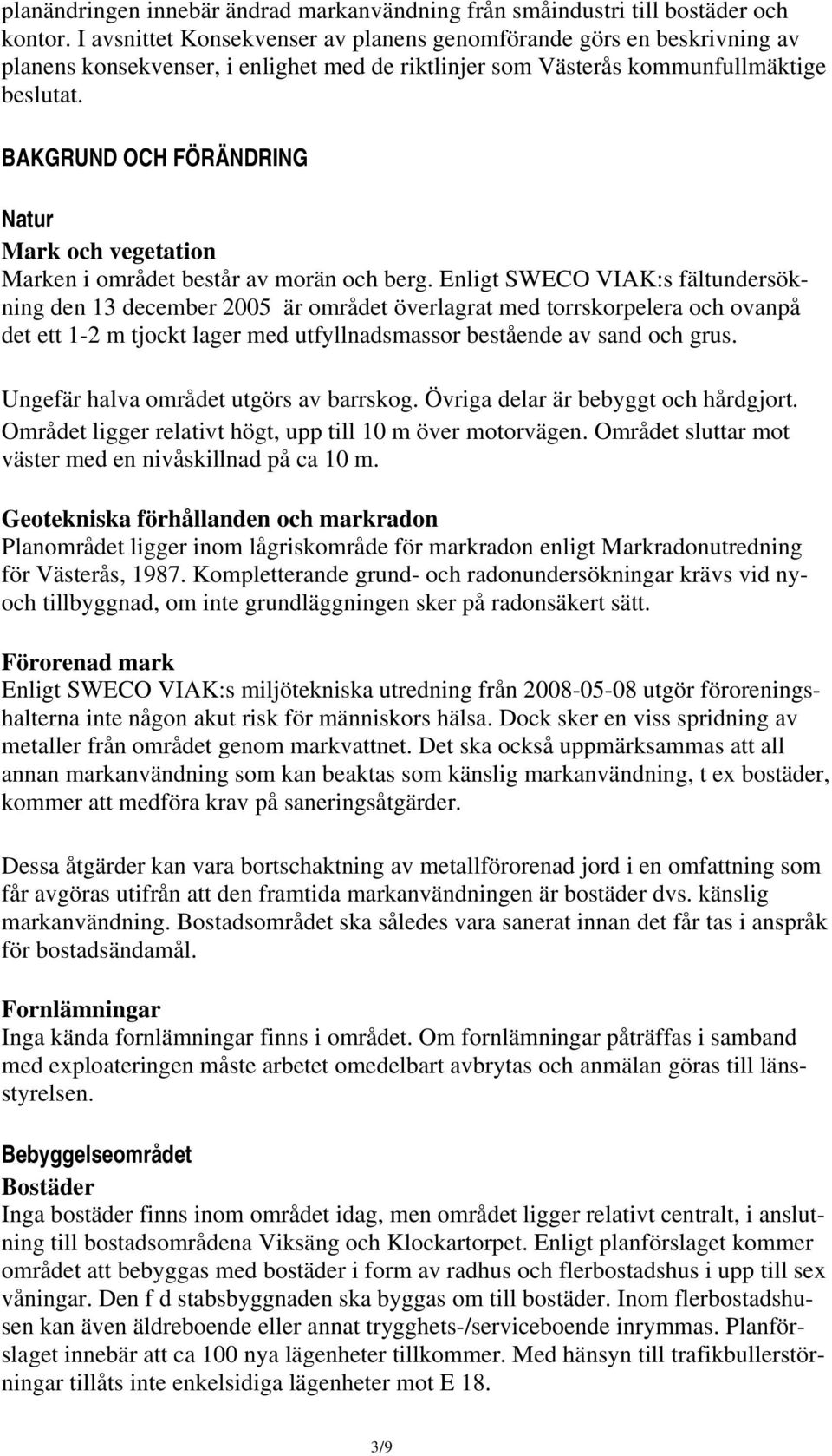 BAKGRUND OCH FÖRÄNDRING Natur Mark och vegetation Marken i området består av morän och berg.