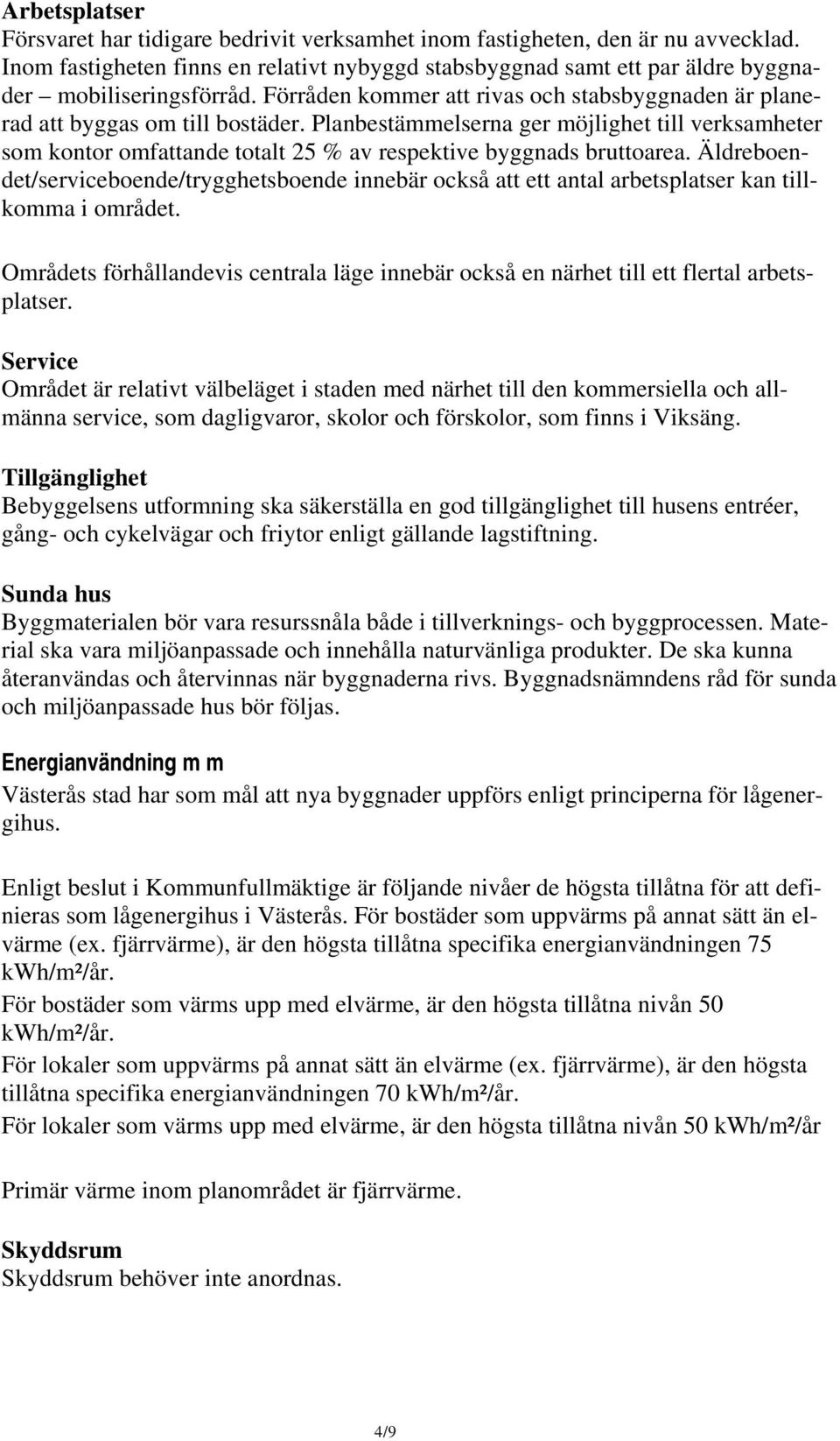 Planbestämmelserna ger möjlighet till verksamheter som kontor omfattande totalt 25 % av respektive byggnads bruttoarea.