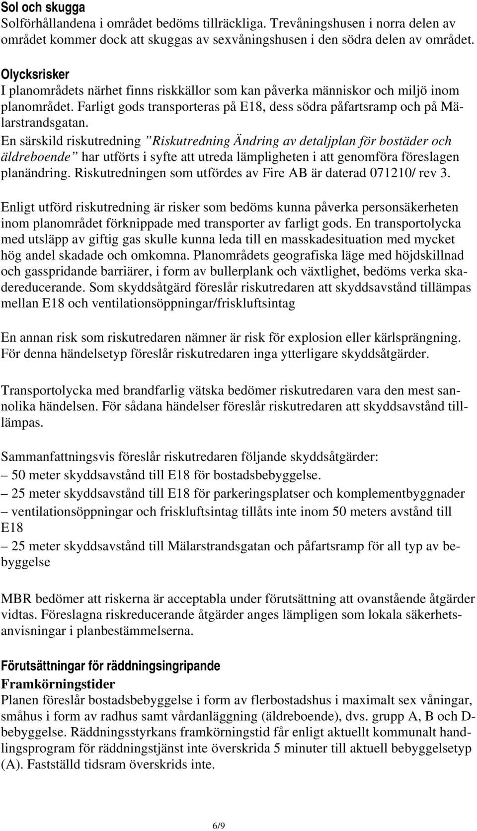 En särskild riskutredning Riskutredning Ändring av detaljplan för bostäder och äldreboende har utförts i syfte att utreda lämpligheten i att genomföra föreslagen planändring.