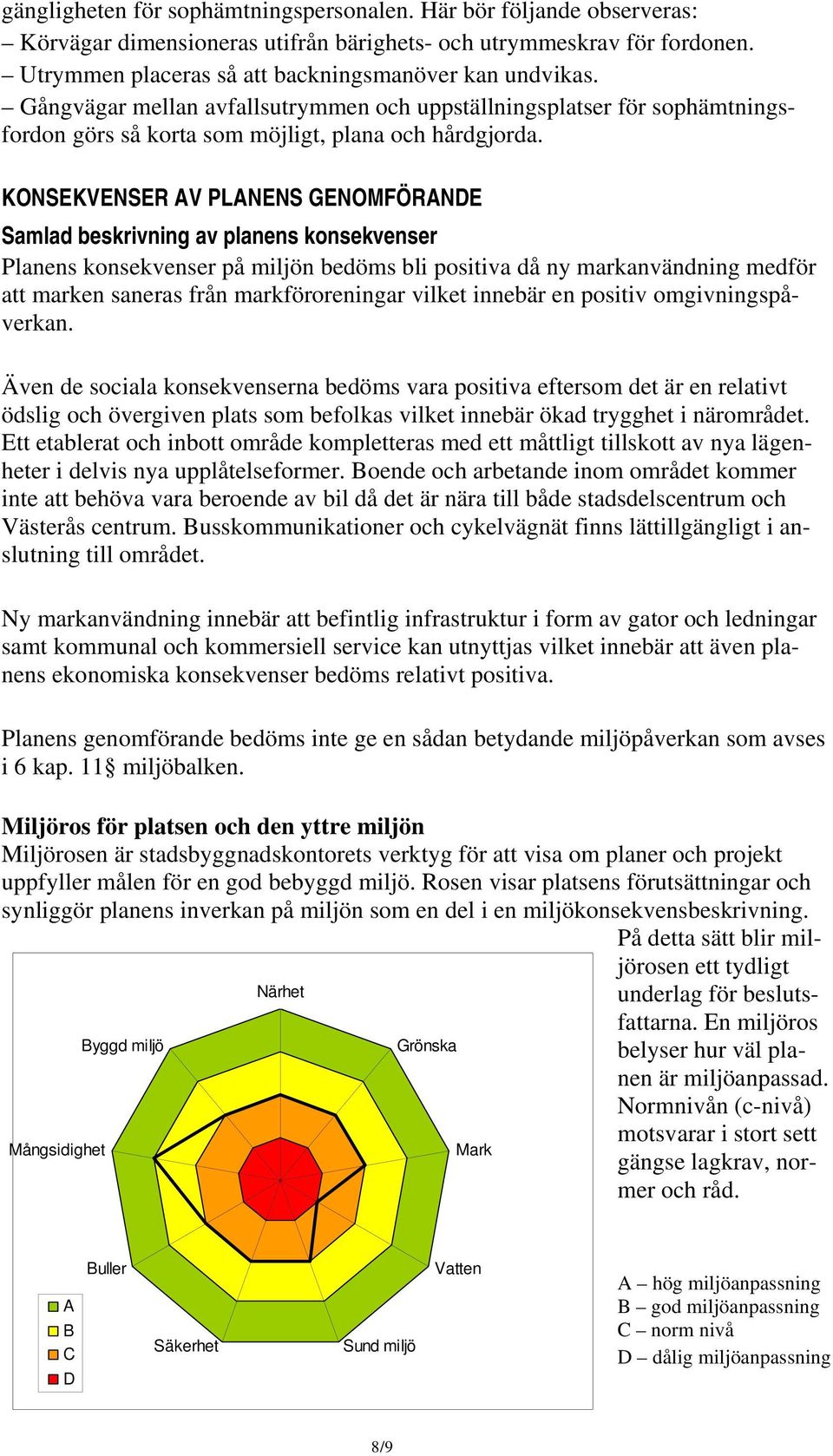 KONSEKVENSER AV PLANENS GENOMFÖRANDE Samlad beskrivning av planens konsekvenser Planens konsekvenser på miljön bedöms bli positiva då ny markanvändning medför att marken saneras från markföroreningar