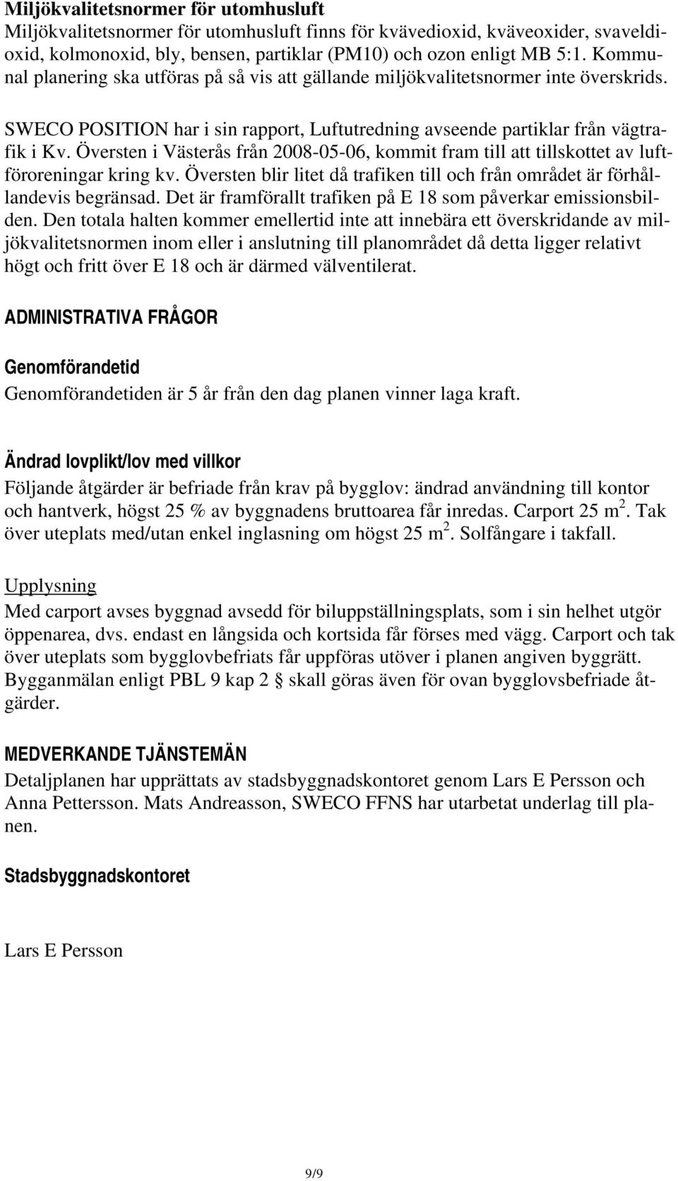 Översten i Västerås från 2008-05-06, kommit fram till att tillskottet av luftföroreningar kring kv. Översten blir litet då trafiken till och från området är förhållandevis begränsad.
