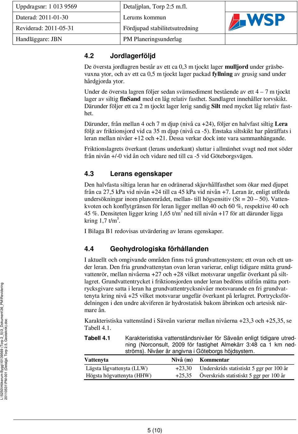 Under de översta lagren följer sedan svämsediment bestående av ett 4 7 m tjockt lager av siltig finsand med en låg relativ fasthet. Sandlagret innehåller torvskikt.
