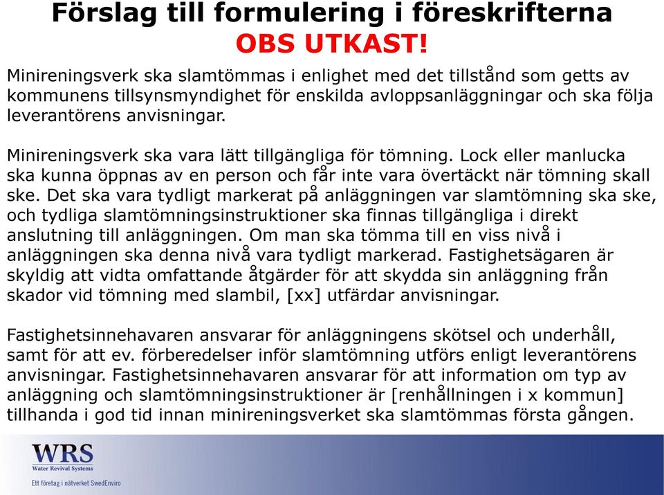 Minireningsverk ska vara lätt tillgängliga för tömning. Lock eller manlucka ska kunna öppnas av en person och får inte vara övertäckt när tömning skall ske.