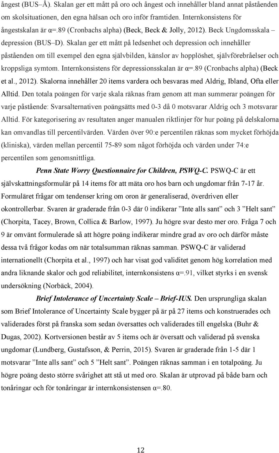 Skalan ger ett mått på ledsenhet och depression och innehåller påståenden om till exempel den egna självbilden, känslor av hopplöshet, självförebråelser och kroppsliga symtom.