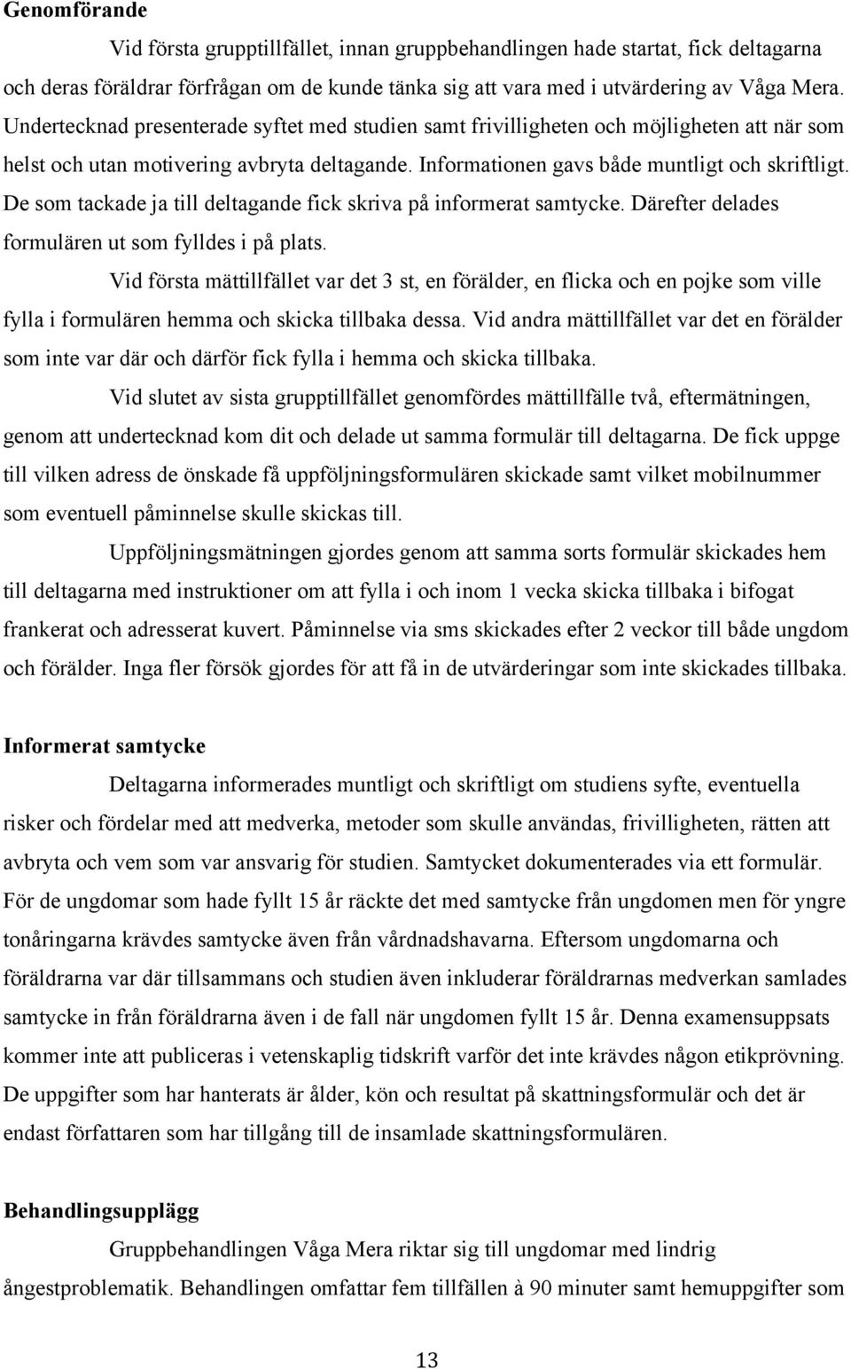 De som tackade ja till deltagande fick skriva på informerat samtycke. Därefter delades formulären ut som fylldes i på plats.