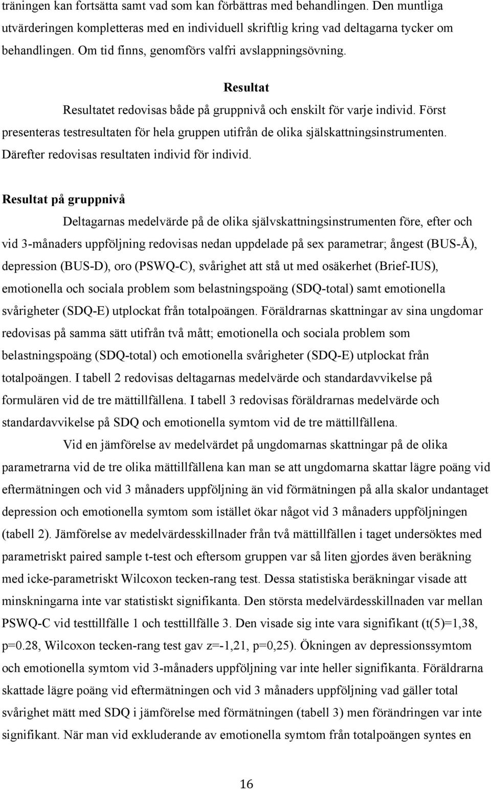 Först presenteras testresultaten för hela gruppen utifrån de olika själskattningsinstrumenten. Därefter redovisas resultaten individ för individ.