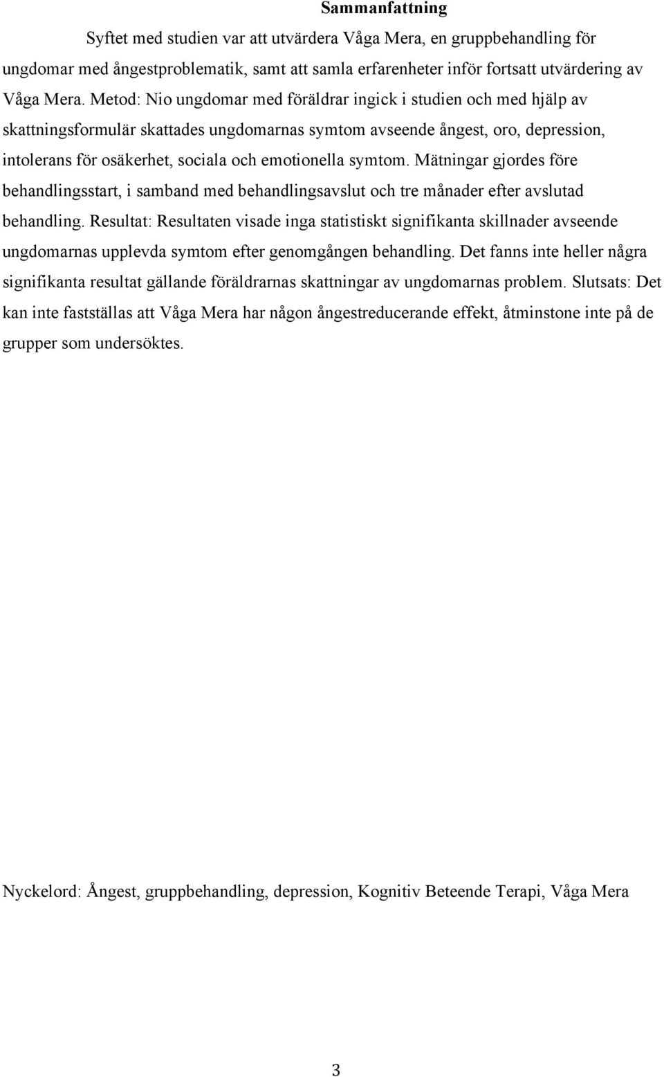 symtom. Mätningar gjordes före behandlingsstart, i samband med behandlingsavslut och tre månader efter avslutad behandling.