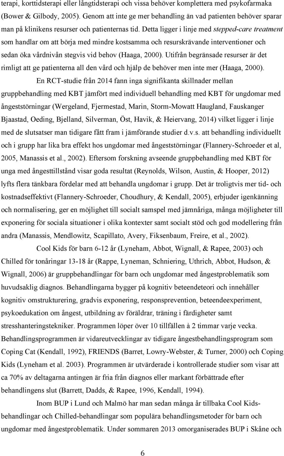 Detta ligger i linje med stepped-care treatment som handlar om att börja med mindre kostsamma och resurskrävande interventioner och sedan öka vårdnivån stegvis vid behov (Haaga, 2000).