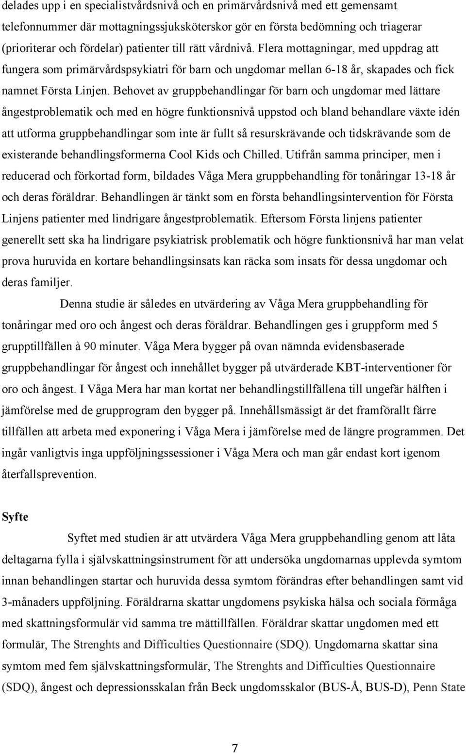 Behovet av gruppbehandlingar för barn och ungdomar med lättare ångestproblematik och med en högre funktionsnivå uppstod och bland behandlare växte idén att utforma gruppbehandlingar som inte är fullt