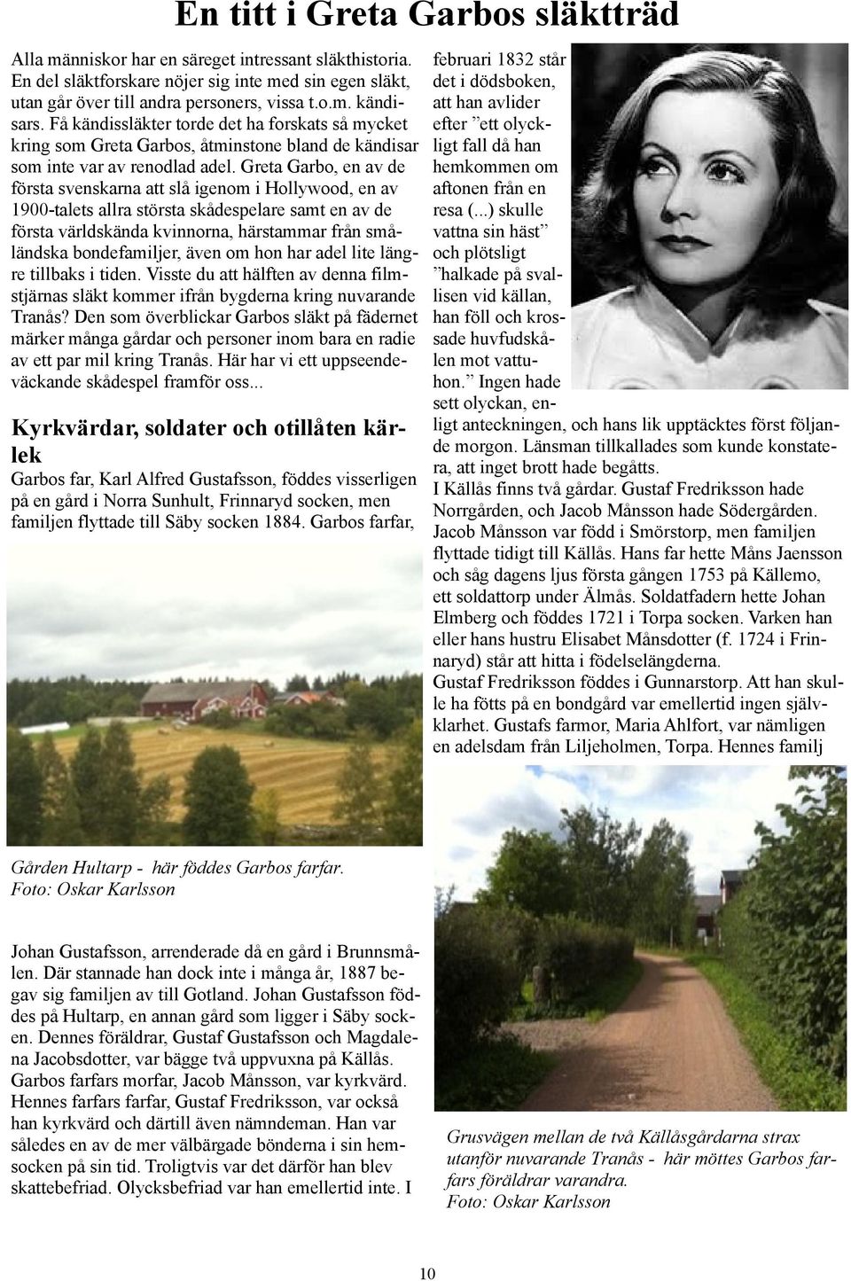 Greta Garbo, en av de första svenskarna att slå igenom i Hollywood, en av 1900-talets allra största skådespelare samt en av de första världskända kvinnorna, härstammar från småländska bondefamiljer,