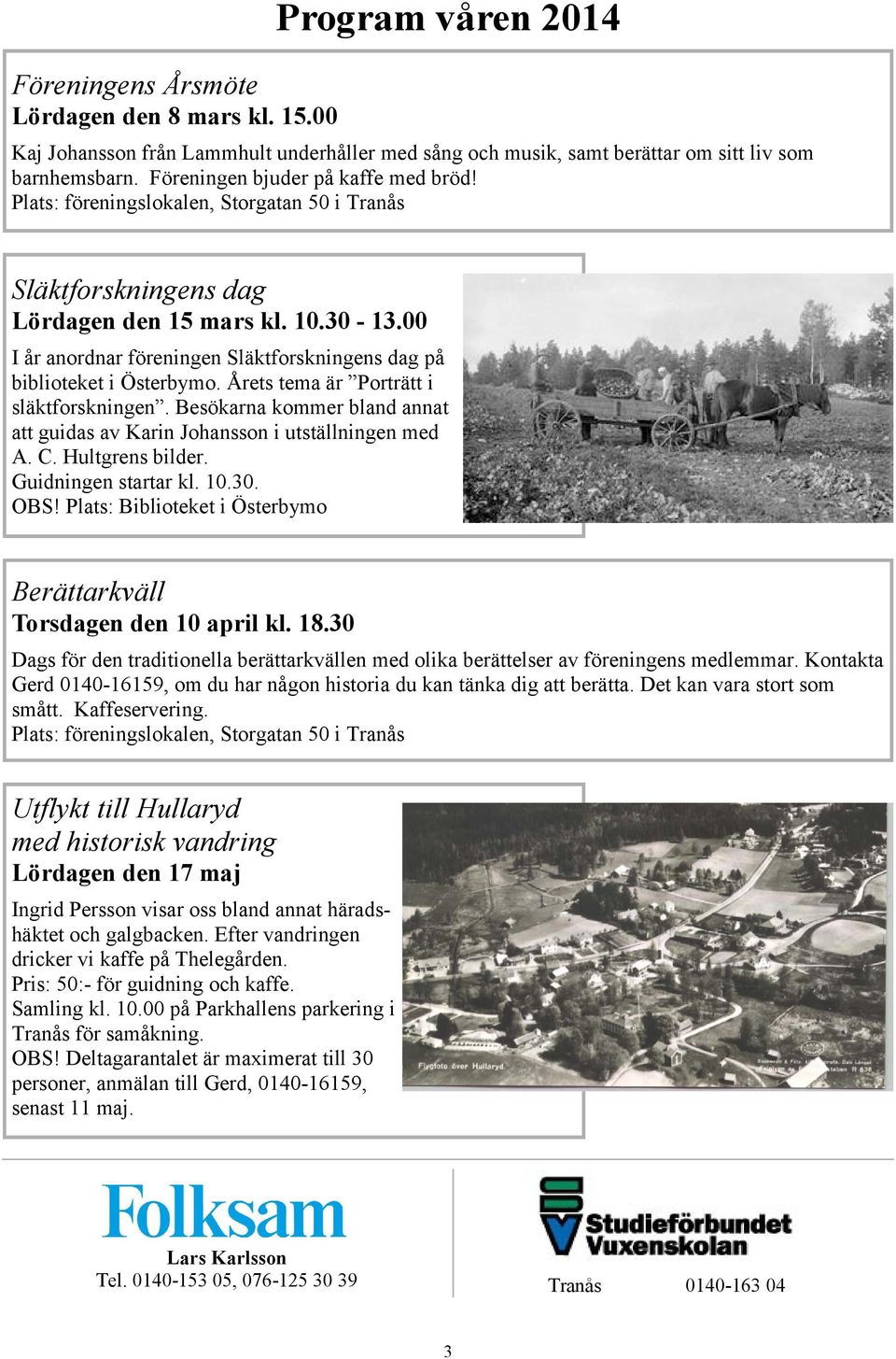 00 I år anordnar föreningen Släktforskningens dag på biblioteket i Österbymo. Årets tema är Porträtt i släktforskningen.