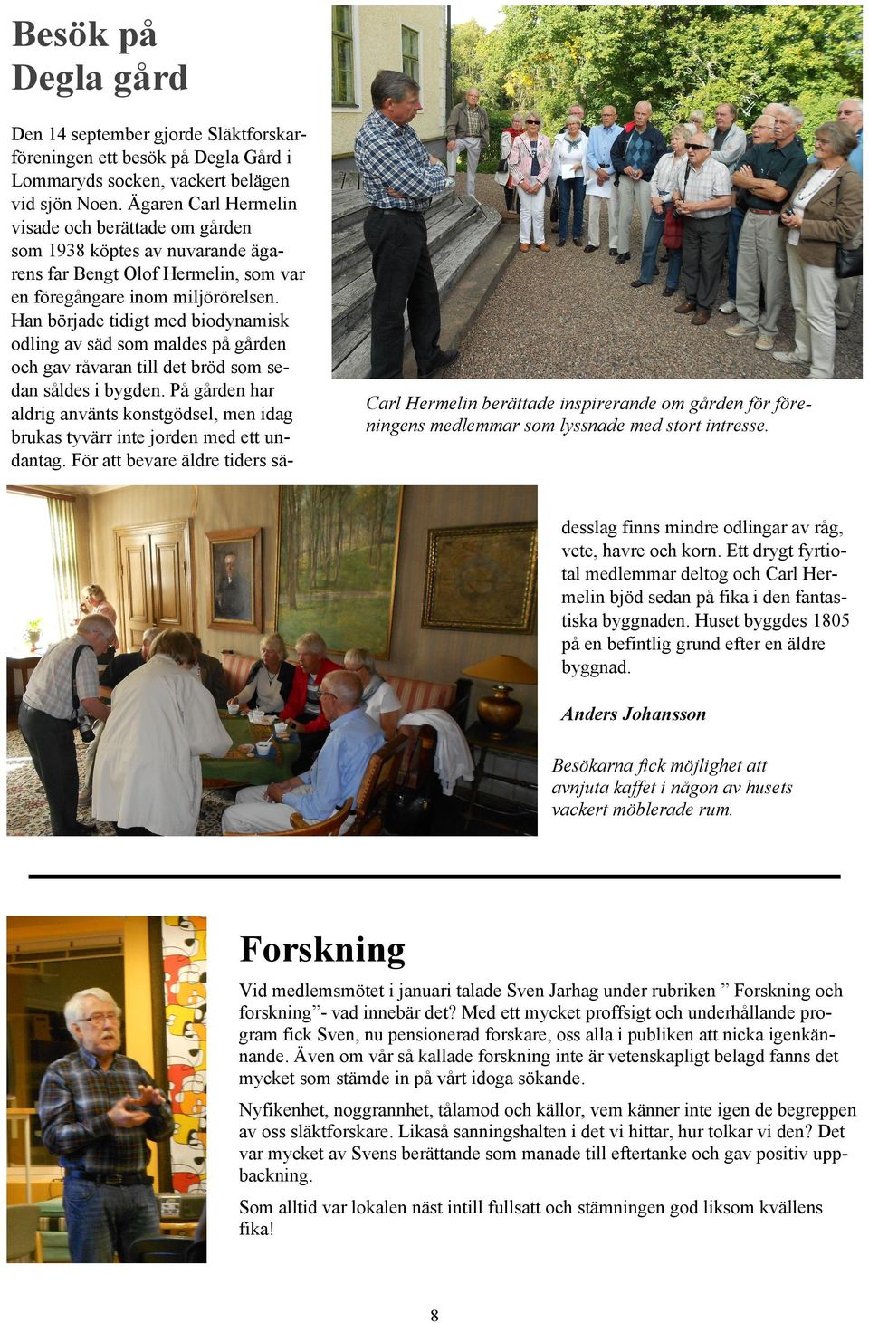 Han började tidigt med biodynamisk odling av säd som maldes på gården och gav råvaran till det bröd som sedan såldes i bygden.