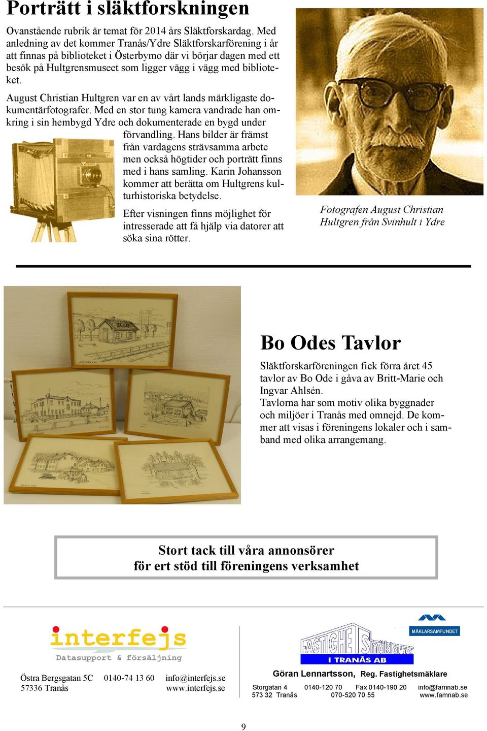 August Christian Hultgren var en av vårt lands märkligaste dokumentärfotografer. Med en stor tung kamera vandrade han omkring i sin hembygd Ydre och dokumenterade en bygd under förvandling.