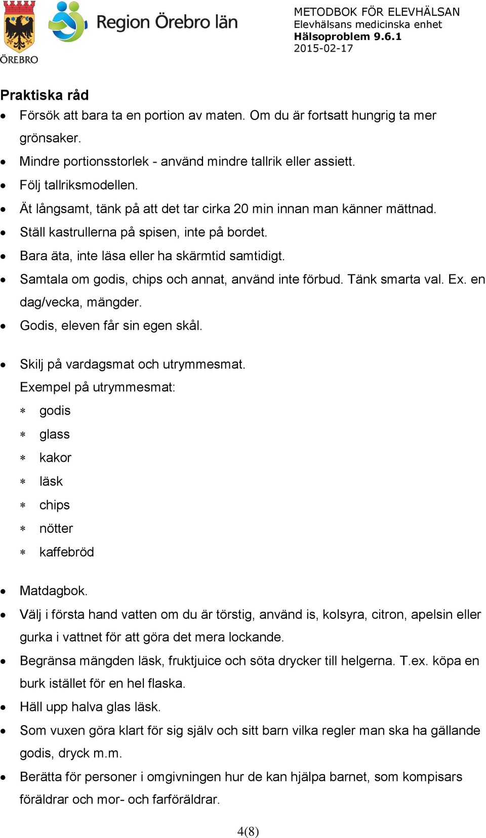 Samtala om godis, chips och annat, använd inte förbud. Tänk smarta val. Ex. en dag/vecka, mängder. Godis, eleven får sin egen skål. Skilj på vardagsmat och utrymmesmat.