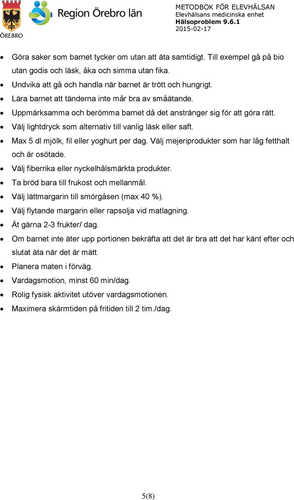 Max 5 dl mjölk, fil eller yoghurt per dag. Välj mejeriprodukter som har låg fetthalt och är osötade. Välj fiberrika eller nyckelhålsmärkta produkter. Ta bröd bara till frukost och mellanmål.
