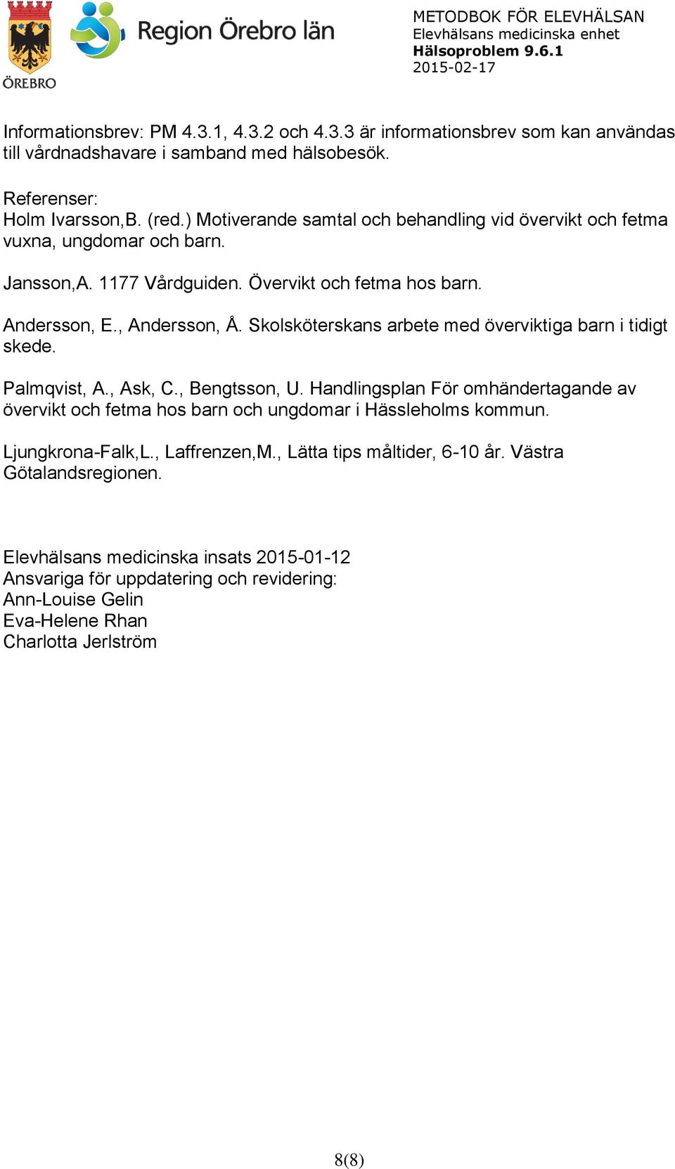 Skolsköterskans arbete med överviktiga barn i tidigt skede. Palmqvist, A., Ask, C., Bengtsson, U.