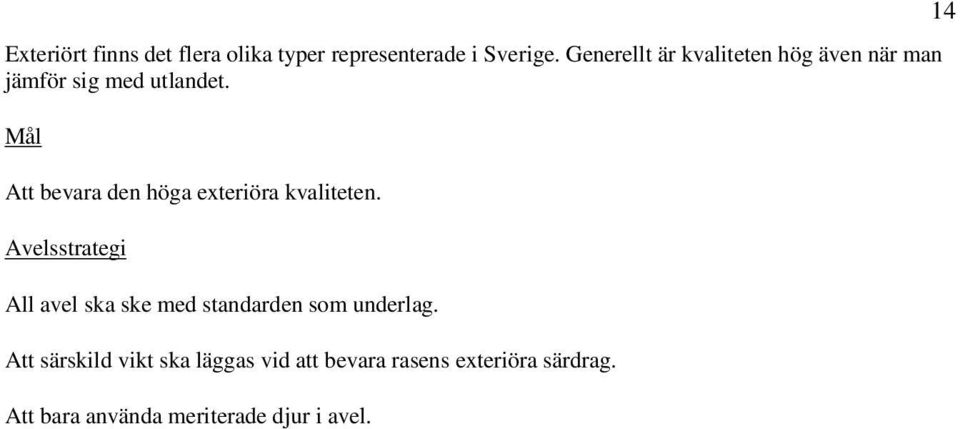 Mål Att bevara den höga exteriöra kvaliteten.