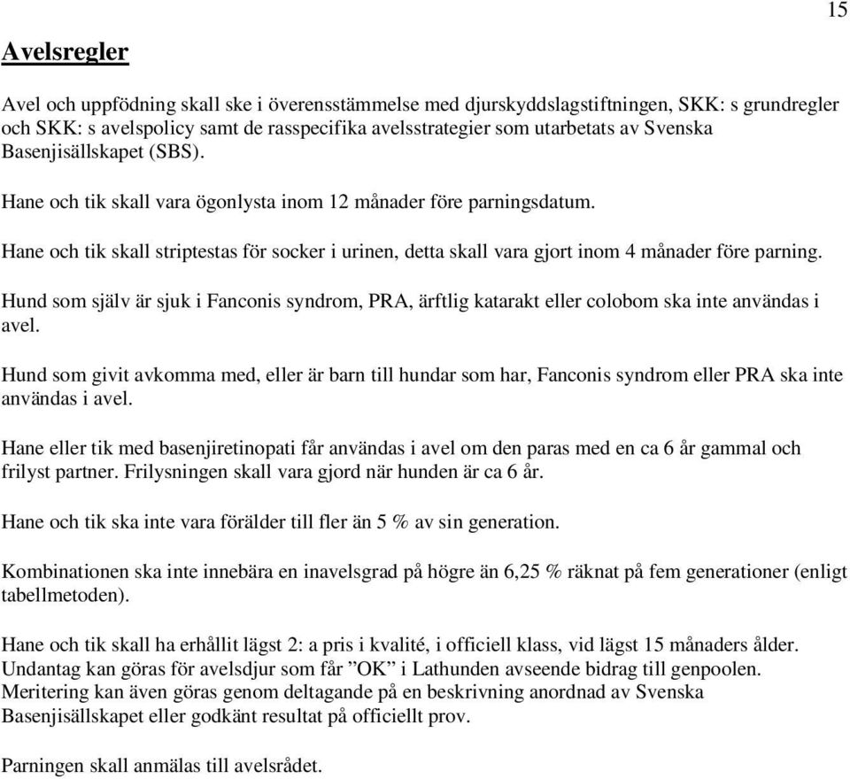 Hund som själv är sjuk i Fanconis syndrom, PRA, ärftlig katarakt eller colobom ska inte användas i avel.