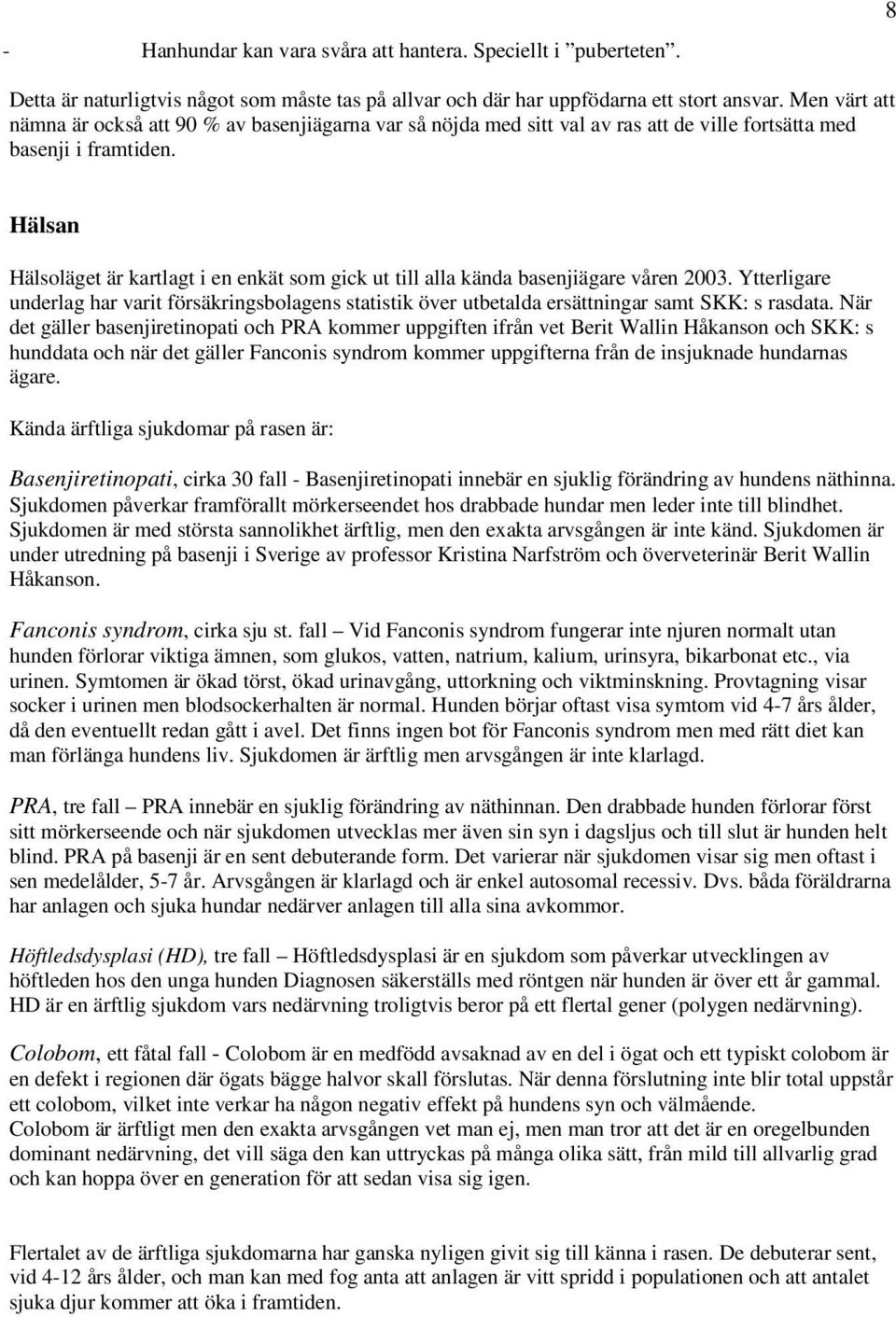 Hälsan Hälsoläget är kartlagt i en enkät som gick ut till alla kända basenjiägare våren 2003.