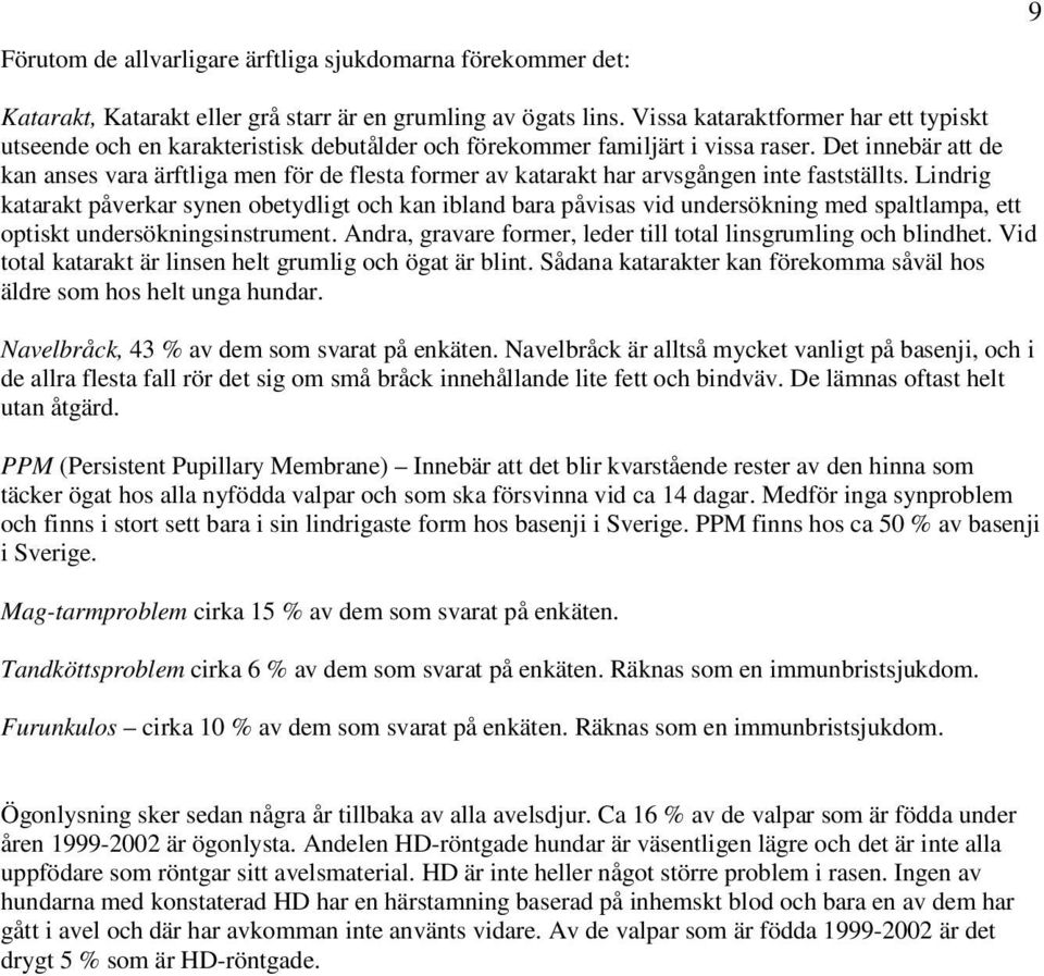 Det innebär att de kan anses vara ärftliga men för de flesta former av katarakt har arvsgången inte fastställts.