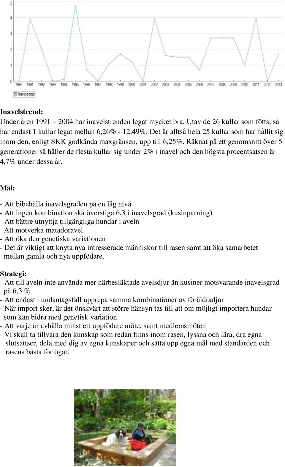 Räknat på ett genomsnitt över 5 generationer så håller de flesta kullar sig under 2% i inavel och den högsta procentsatsen är 4,7% under dessa år.