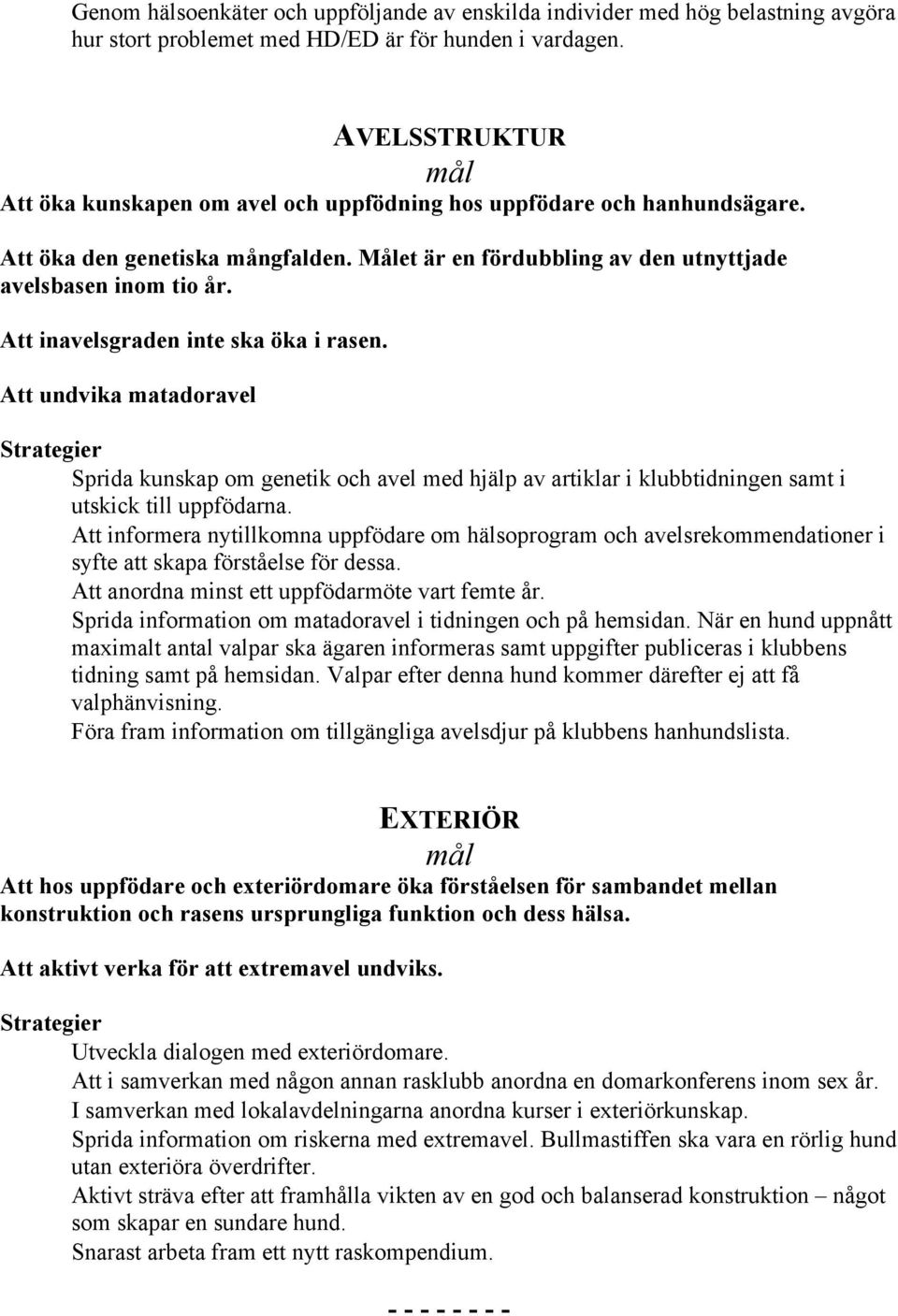 Att inavelsgraden inte ska öka i rasen. Att undvika matadoravel Strategier Sprida kunskap om genetik och avel med hjälp av artiklar i klubbtidningen samt i utskick till uppfödarna.