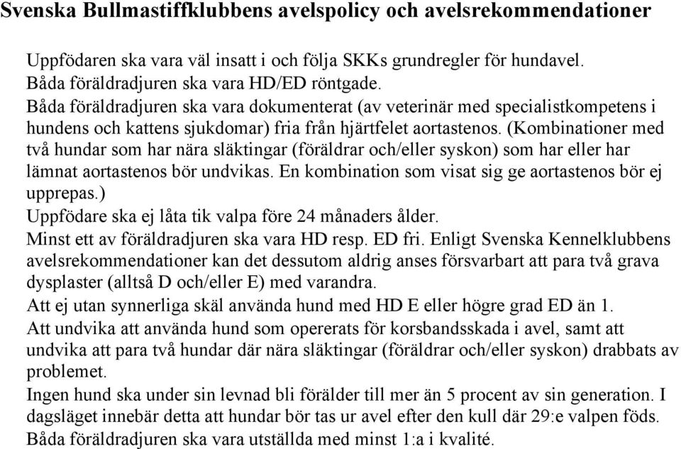 (Kombinationer med två hundar som har nära släktingar (föräldrar och/eller syskon) som har eller har lämnat aortastenos bör undvikas. En kombination som visat sig ge aortastenos bör ej upprepas.