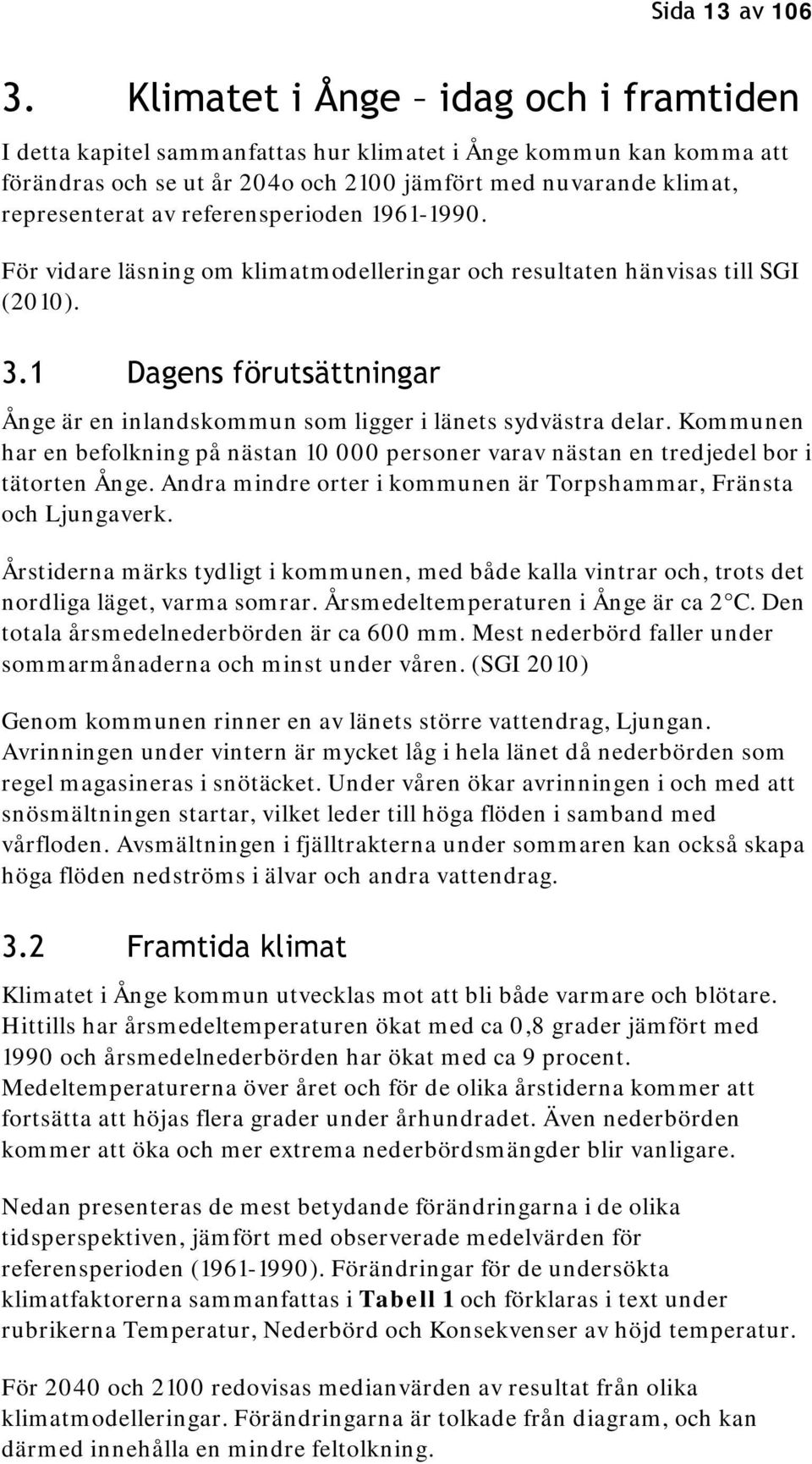 referensperioden 1961-1990. För vidare läsning om klimatmodelleringar och resultaten hänvisas till SGI (2010). 3.1 Dagens förutsättningar Ånge är en inlandskommun som ligger i länets sydvästra delar.