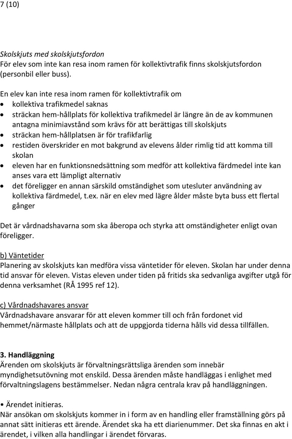 att berättigas till skolskjuts sträckan hem hållplatsen är för trafikfarlig restiden överskrider en mot bakgrund av elevens ålder rimlig tid att komma till skolan eleven har en funktionsnedsättning