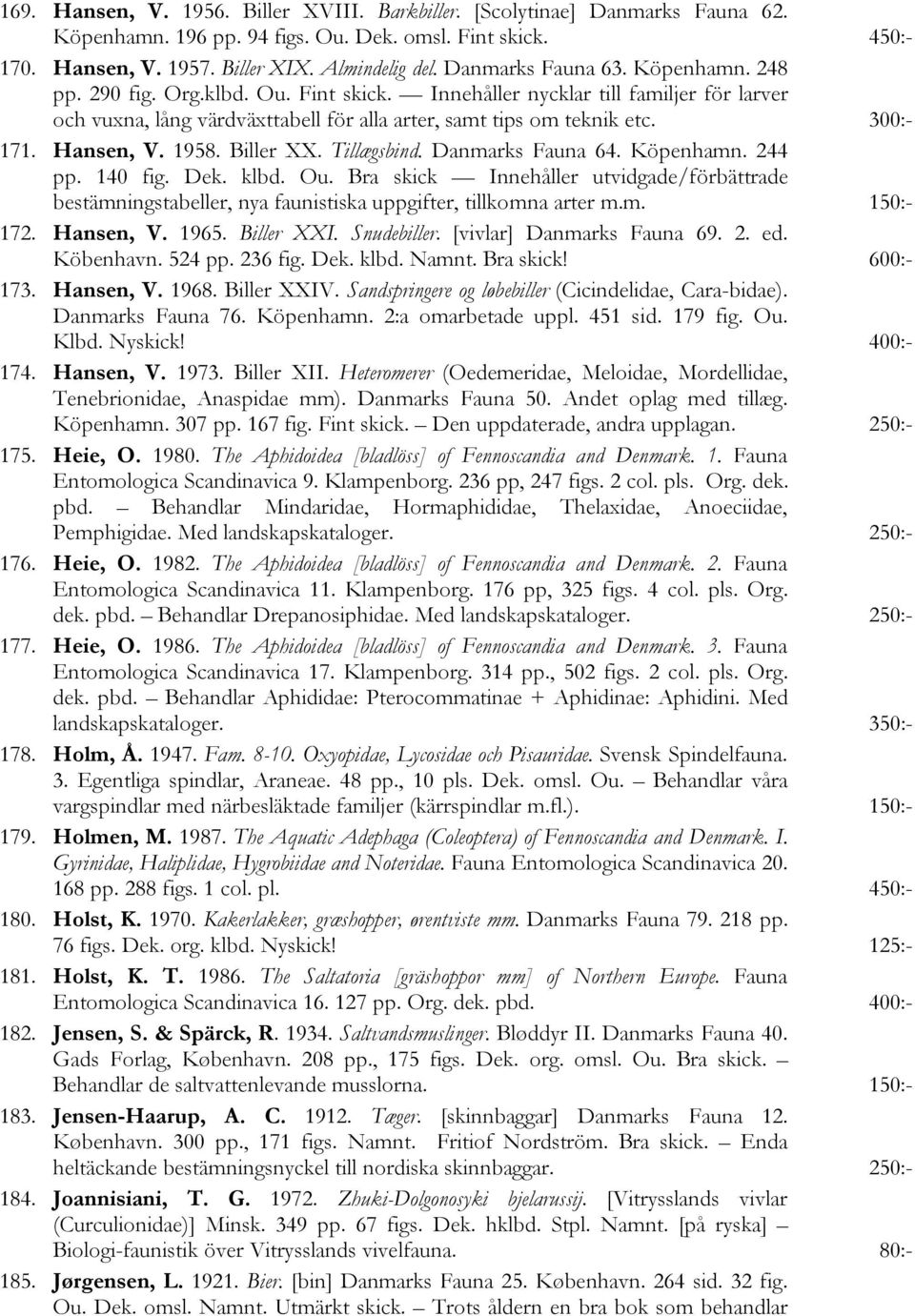 Hansen, V. 1958. Biller XX. Tillægsbind. Danmarks Fauna 64. Köpenhamn. 244 pp. 140 fig. Dek. klbd. Ou.