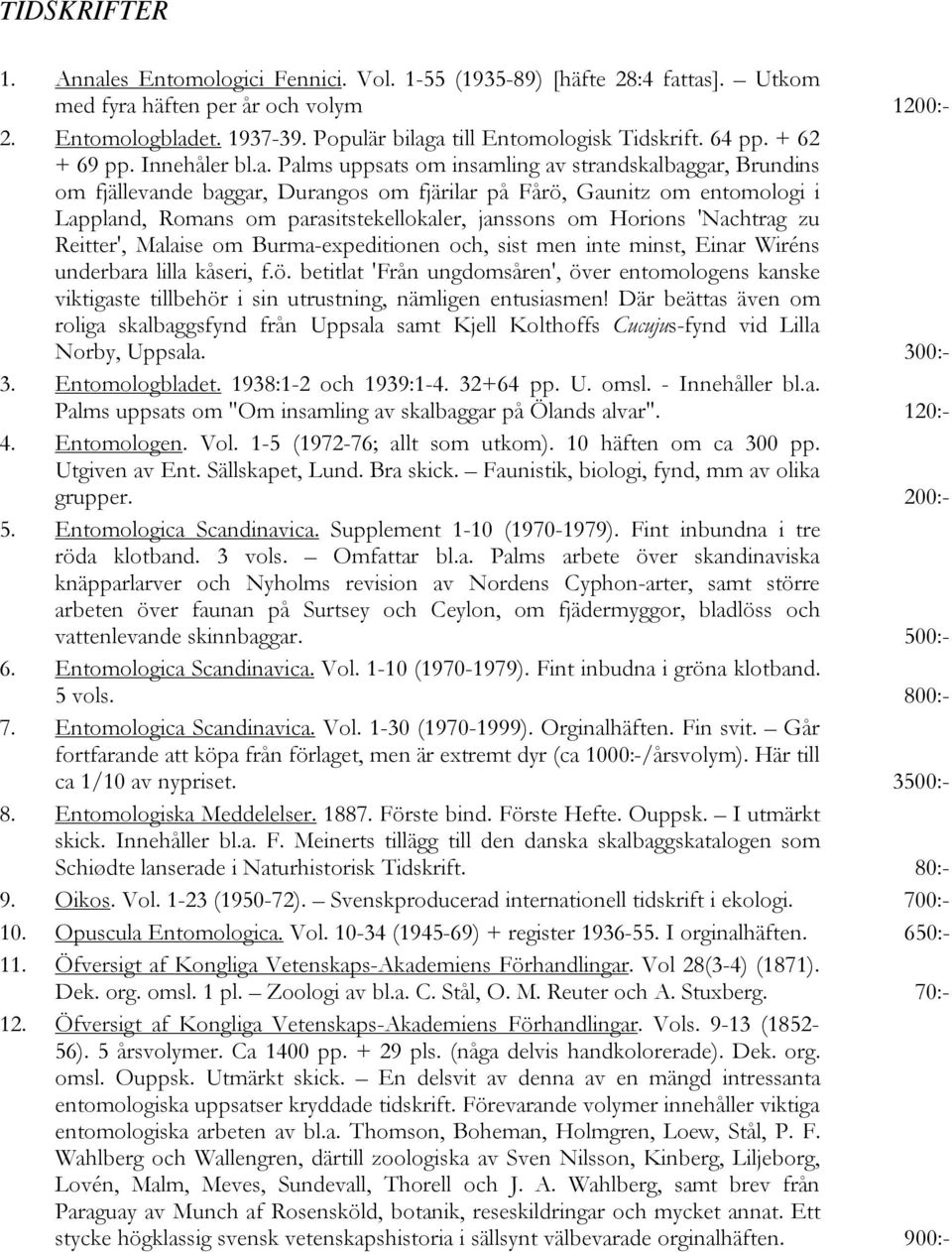 a till Entomologisk Tidskrift. 64 pp. + 62 + 69 pp. Innehåler bl.a. Palms uppsats om insamling av strandskalbaggar, Brundins om fjällevande baggar, Durangos om fjärilar på Fårö, Gaunitz om entomologi