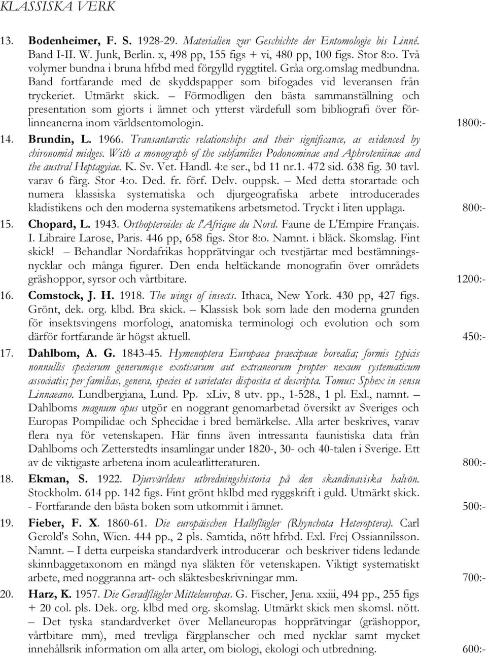 Förmodligen den bästa sammanställning och presentation som gjorts i ämnet och ytterst värdefull som bibliografi över förlinneanerna inom världsentomologin. 1800:- 14. Brundin, L. 1966.