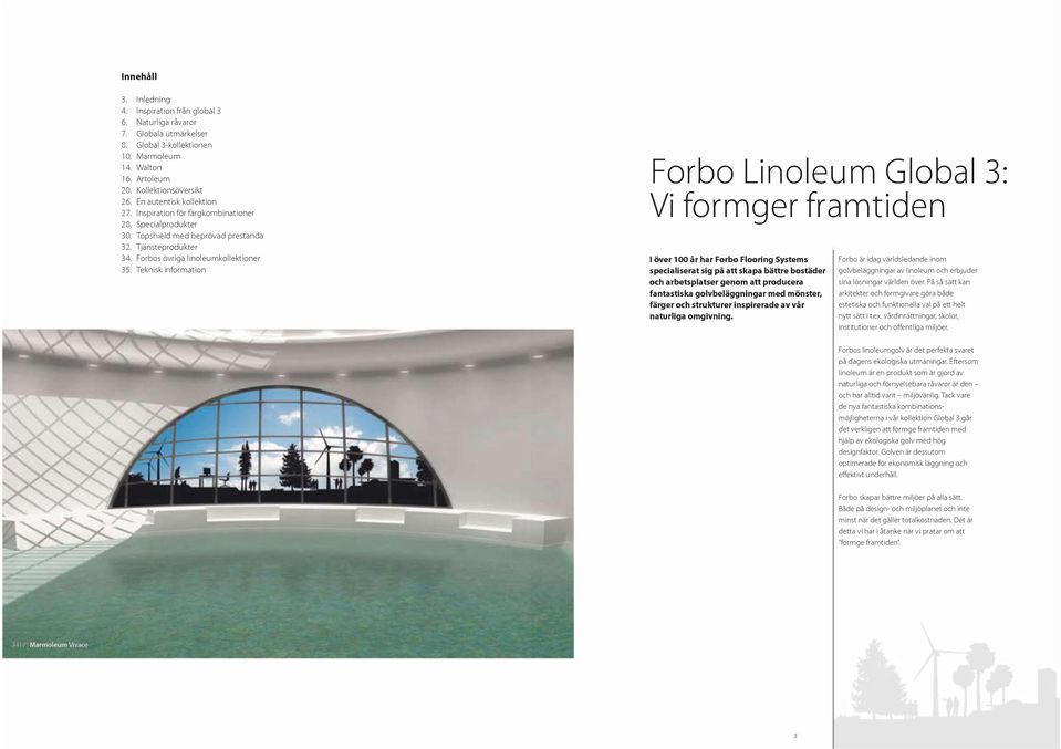 Teknisk information Forbo Linoleum Global 3: Vi formger framtiden I över 100 år har Forbo Flooring Systems specialiserat sig på att skapa bättre bostäder och arbetsplatser genom att producera