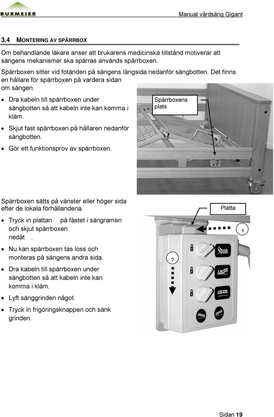 Dra kabeln till spärrboxen under sängbotten så att kabeln inte kan komma i kläm. Skjut fast spärrboxen på hållaren nedanför sängbotten. Gör ett funktionsprov av spärrboxen.