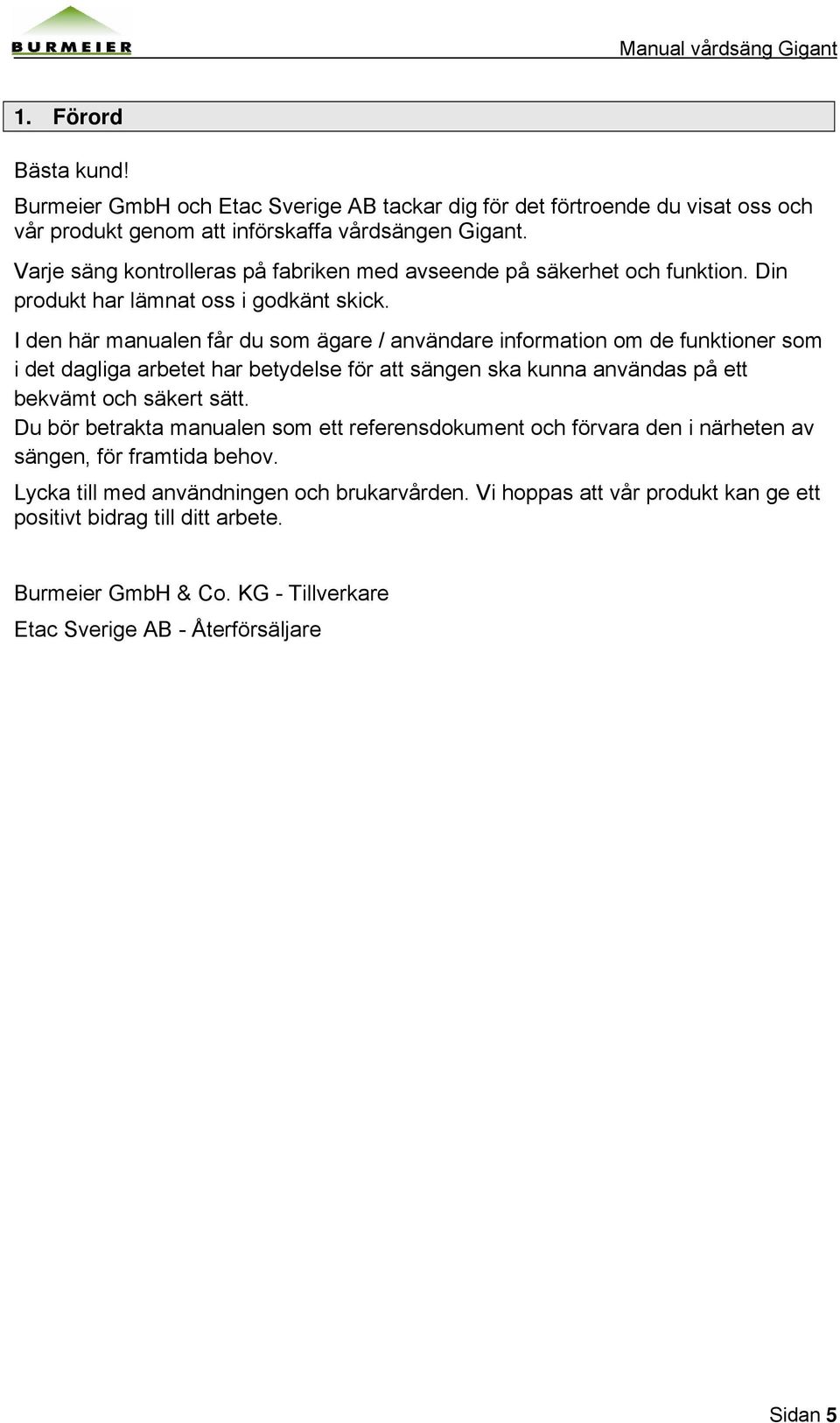 I den här manualen får du som ägare / användare information om de funktioner som i det dagliga arbetet har betydelse för att sängen ska kunna användas på ett bekvämt och säkert sätt.
