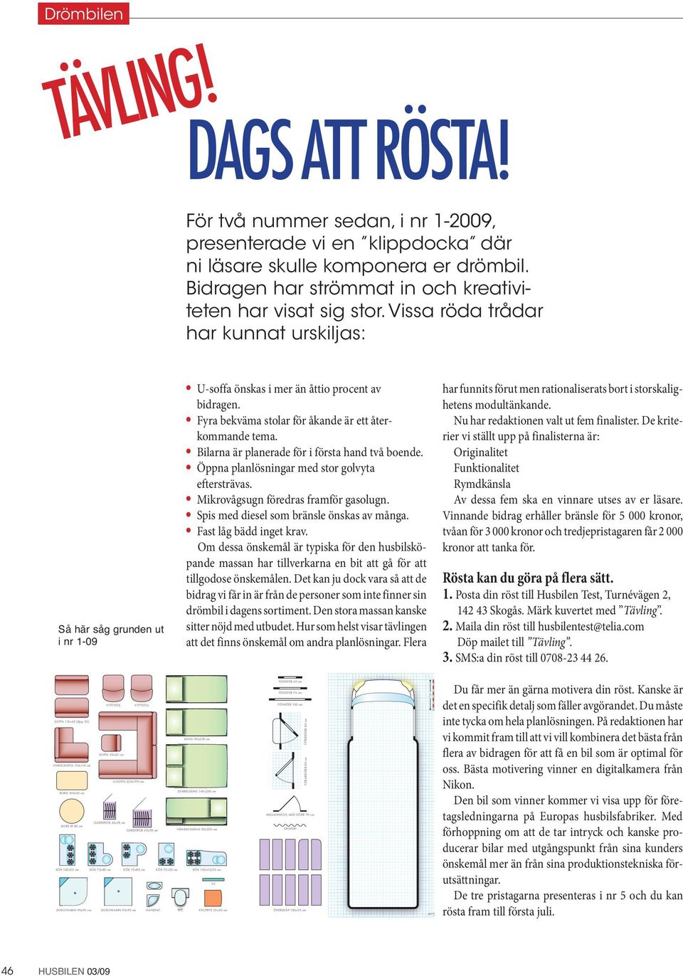Bilarna är planerade för i första hand två boende. Öppna planlösningar med stor golvyta eftersträvas. Mikrovågsugn föredras framför gasolugn. Spis med diesel som bränsle önskas av många.