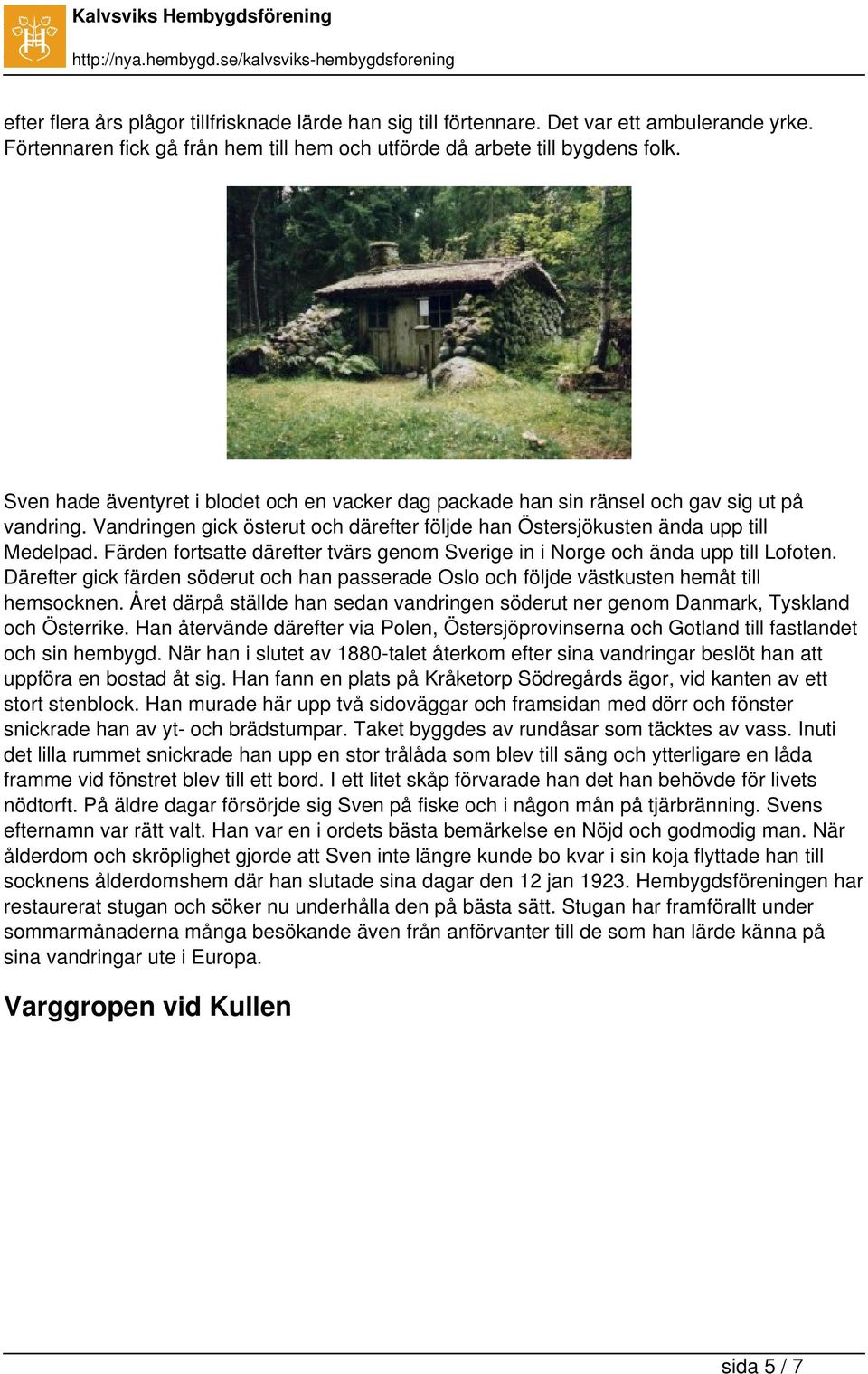 Färden fortsatte därefter tvärs genom Sverige in i Norge och ända upp till Lofoten. Därefter gick färden söderut och han passerade Oslo och följde västkusten hemåt till hemsocknen.