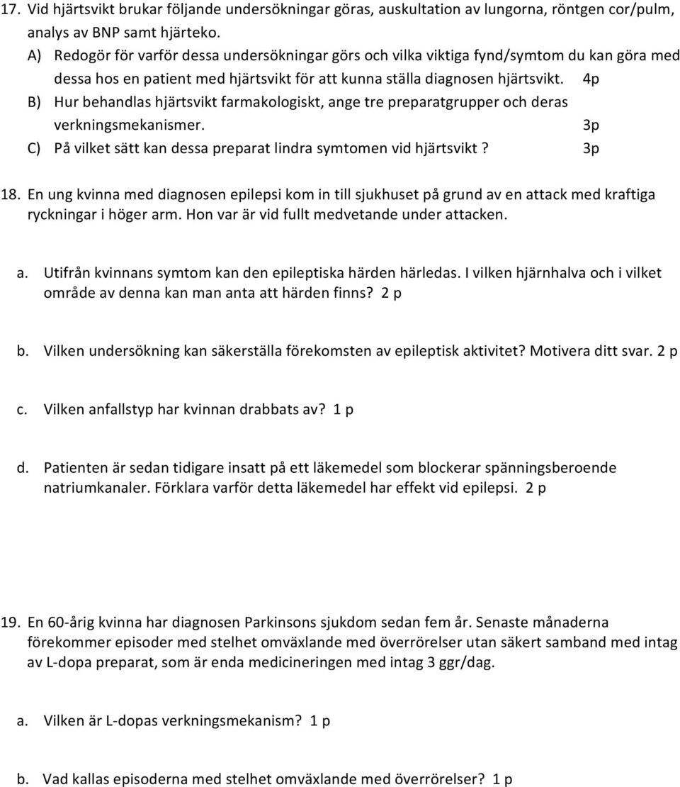 4p B) Hur behandlas hjärtsvikt farmakologiskt, ange tre preparatgrupper och deras verkningsmekanismer. 3p C) På vilket sätt kan dessa preparat lindra symtomen vid hjärtsvikt? 3p 18.