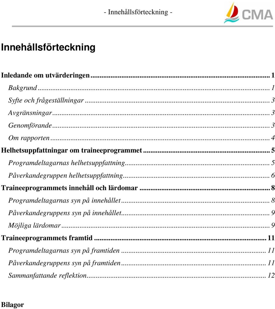 .. 6 Traineeprogrammets innehåll och lärdomar... 8 Programdeltagarnas syn på innehållet... 8 Påverkandegruppens syn på innehållet... 9 Möjliga lärdomar.