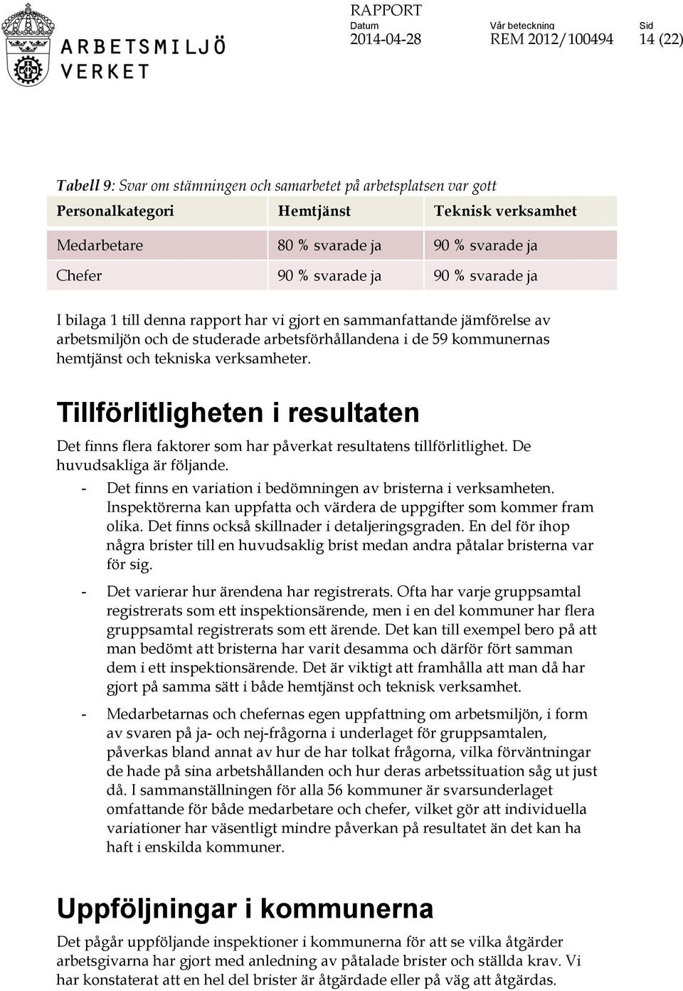 tekniska verksamheter. Tillförlitligheten i resultaten Det finns flera faktorer som har påverkat resultatens tillförlitlighet. De huvudsakliga är följande.