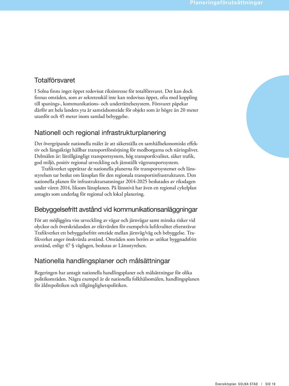 Försvaret påpekar därför att hela landets yta är samrådsområde för objekt som är högre än 20 meter utanför och 45 meter inom samlad bebyggelse.