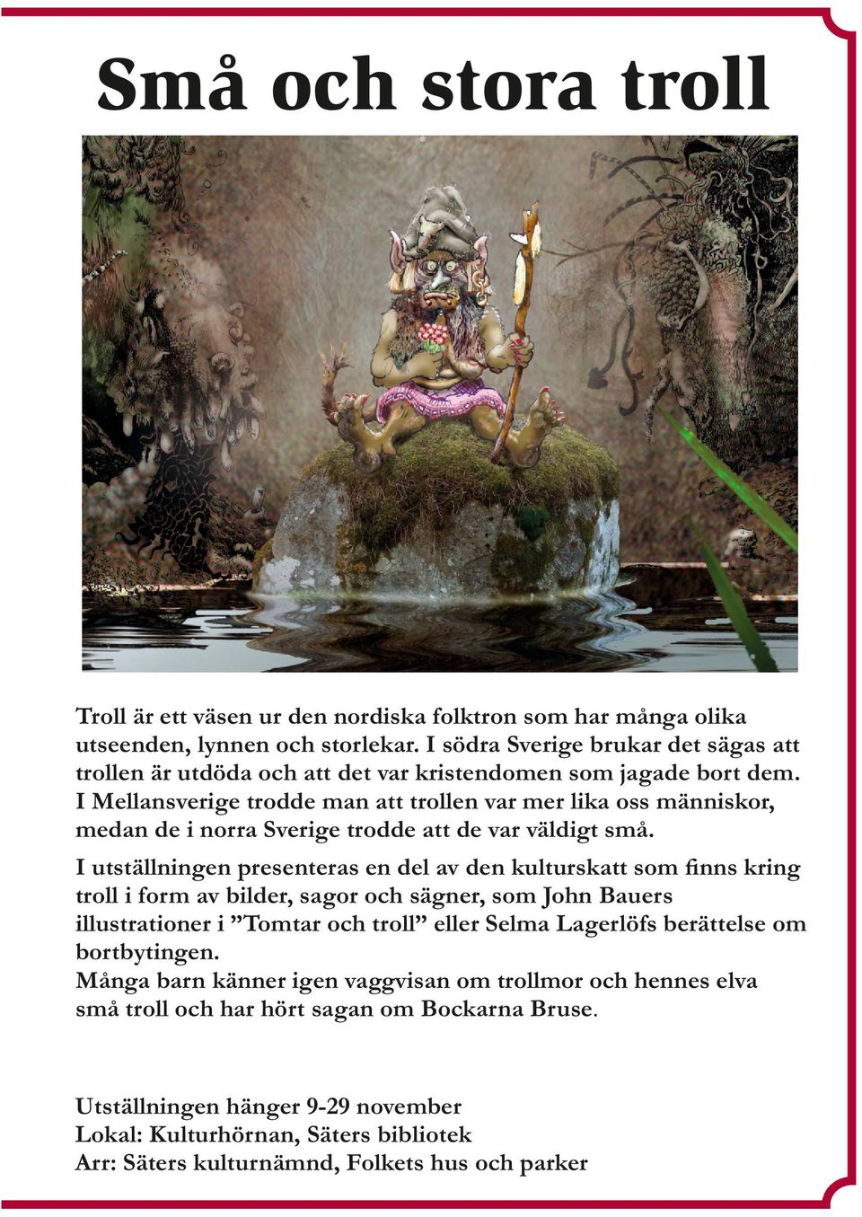 I Mellansverige trodde man att trollen var mer lika oss människor, medan de i norra Sverige trodde att de var väldigt små.