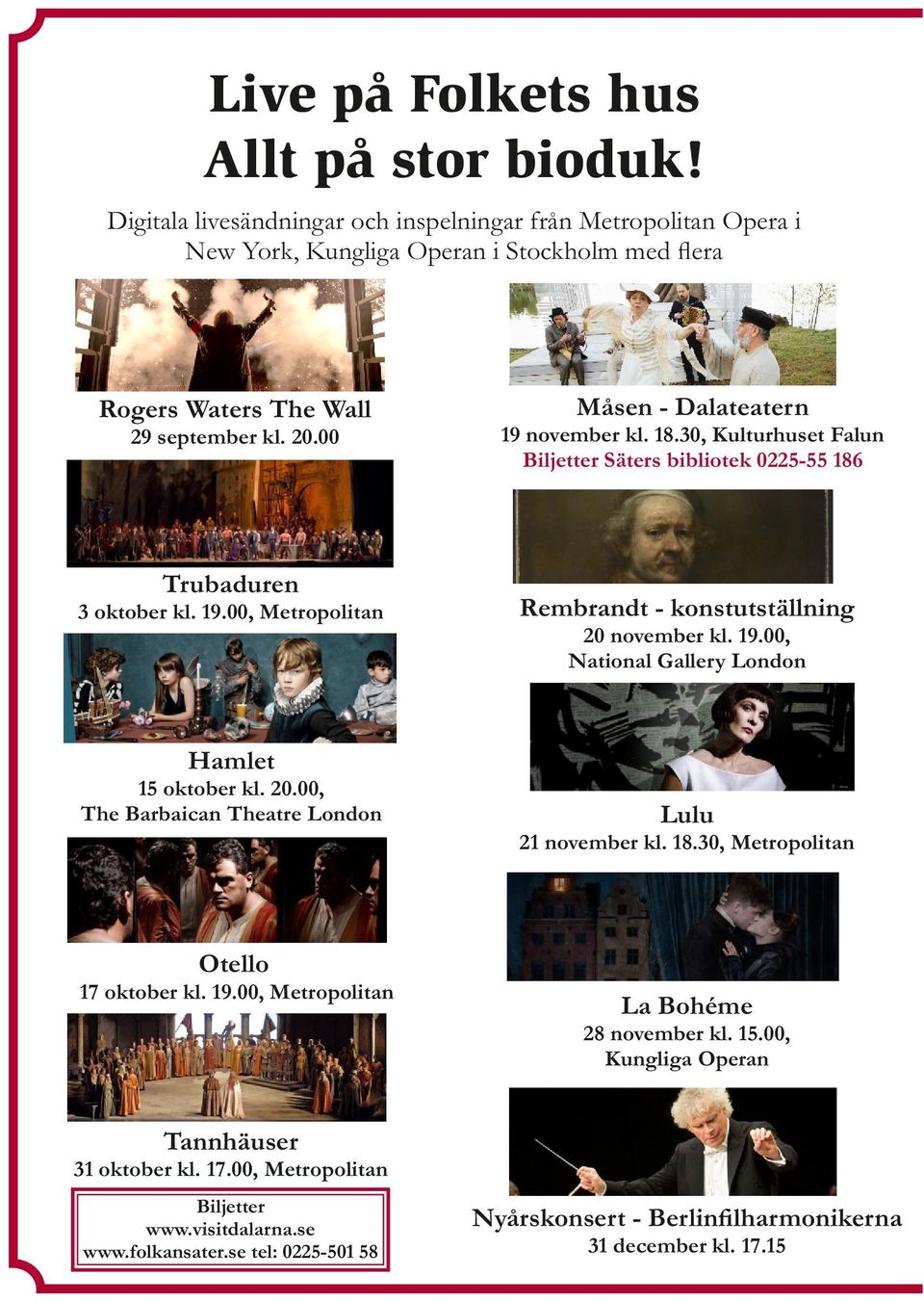 18.30, Kulturhuset Falun Biljetter Säters bibliotek 0225-55 186 Trubaduren 3 oktober kl. 19.00, Metropolitan Rembrandt - konstutställning 20 november kl. 19.00, National Gallery London Hamlet 15 oktober kl.
