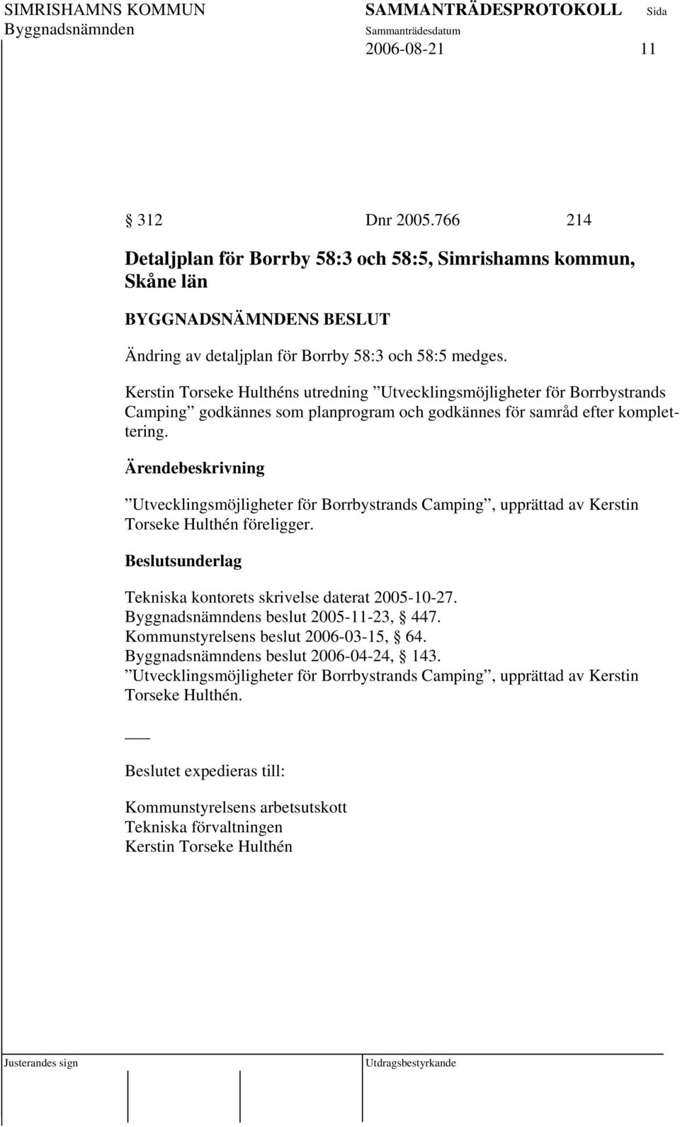 Utvecklingsmöjligheter för Borrbystrands Camping, upprättad av Kerstin Torseke Hulthén föreligger. Tekniska kontorets skrivelse daterat 2005-10-27. s beslut 2005-11-23, 447.